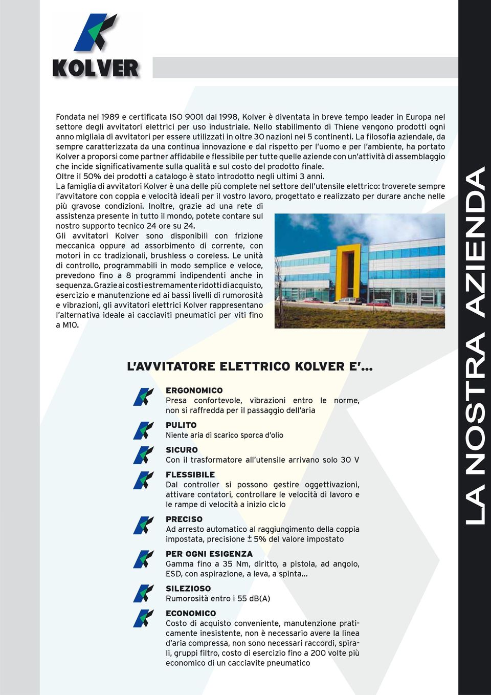 La filosofia aziendale, da sempre caratterizzata da una continua innovazione e dal rispetto per l uomo e per l ambiente, ha portato Kolver a proporsi come partner affidabile e flessibile per tutte