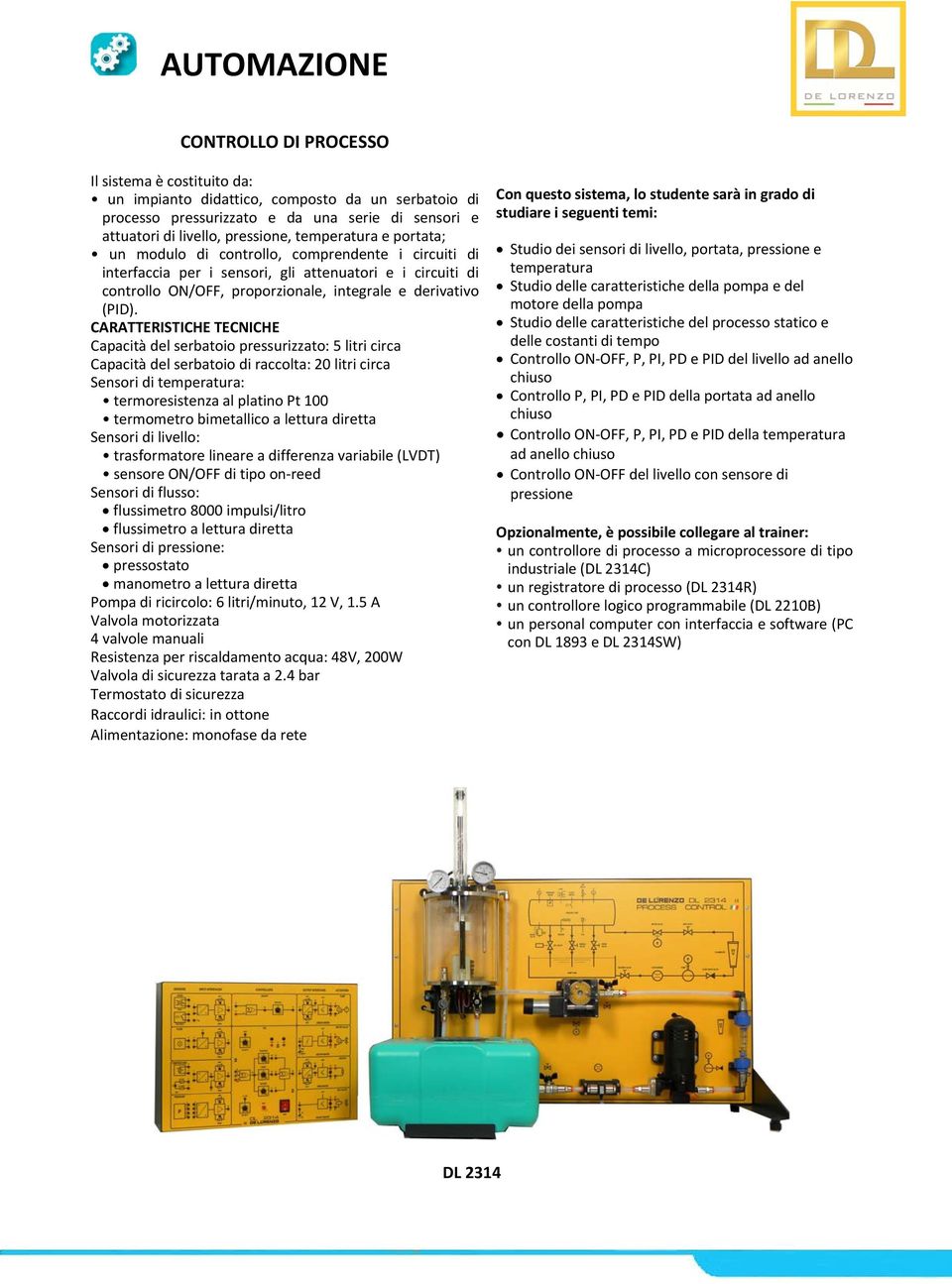 CARATTERISTICHE TECNICHE Capacità del serbatoio pressurizzato: 5 litri circa Capacità del serbatoio di raccolta: 20 litri circa Sensori di temperatura: termoresistenza al platino Pt 100 termometro