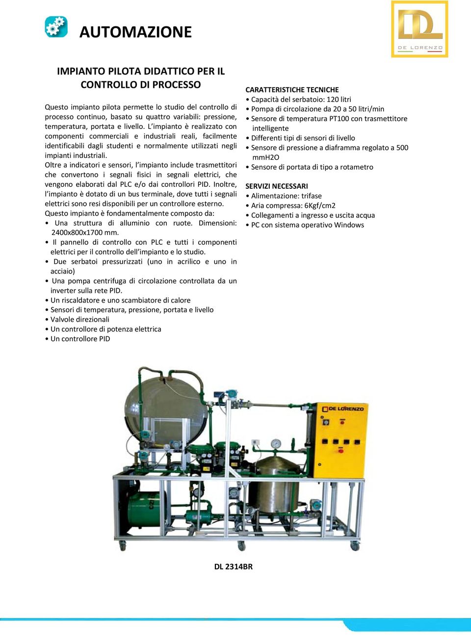 Oltre a indicatori e sensori, l impianto include trasmettitori che convertono i segnali fisici in segnali elettrici, che vengono elaborati dal PLC e/o dai controllori PID.