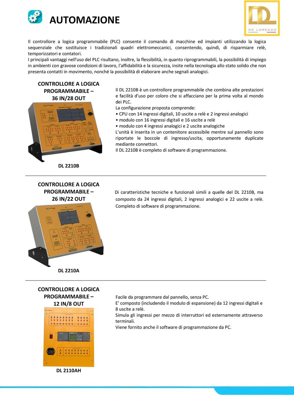 I principali vantaggi nell'uso del PLC risultano, inoltre, la flessibilità, in quanto riprogrammabili, la possibilità di impiego in ambienti con gravose condizioni di lavoro, l'affidabilità e la