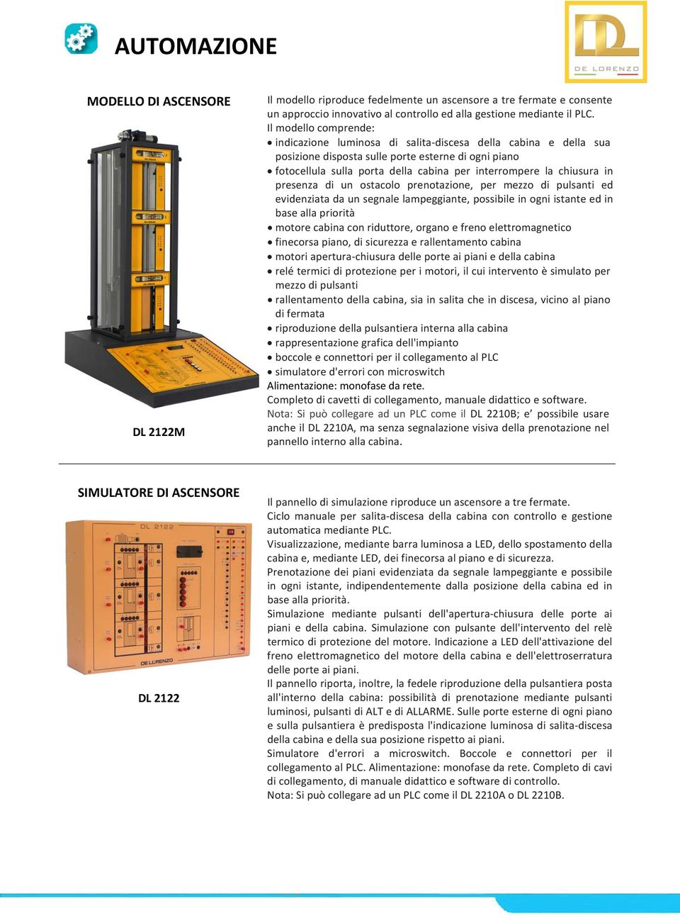 chiusura in presenza di un ostacolo prenotazione, per mezzo di pulsanti ed evidenziata da un segnale lampeggiante, possibile in ogni istante ed in base alla priorità motore cabina con riduttore,