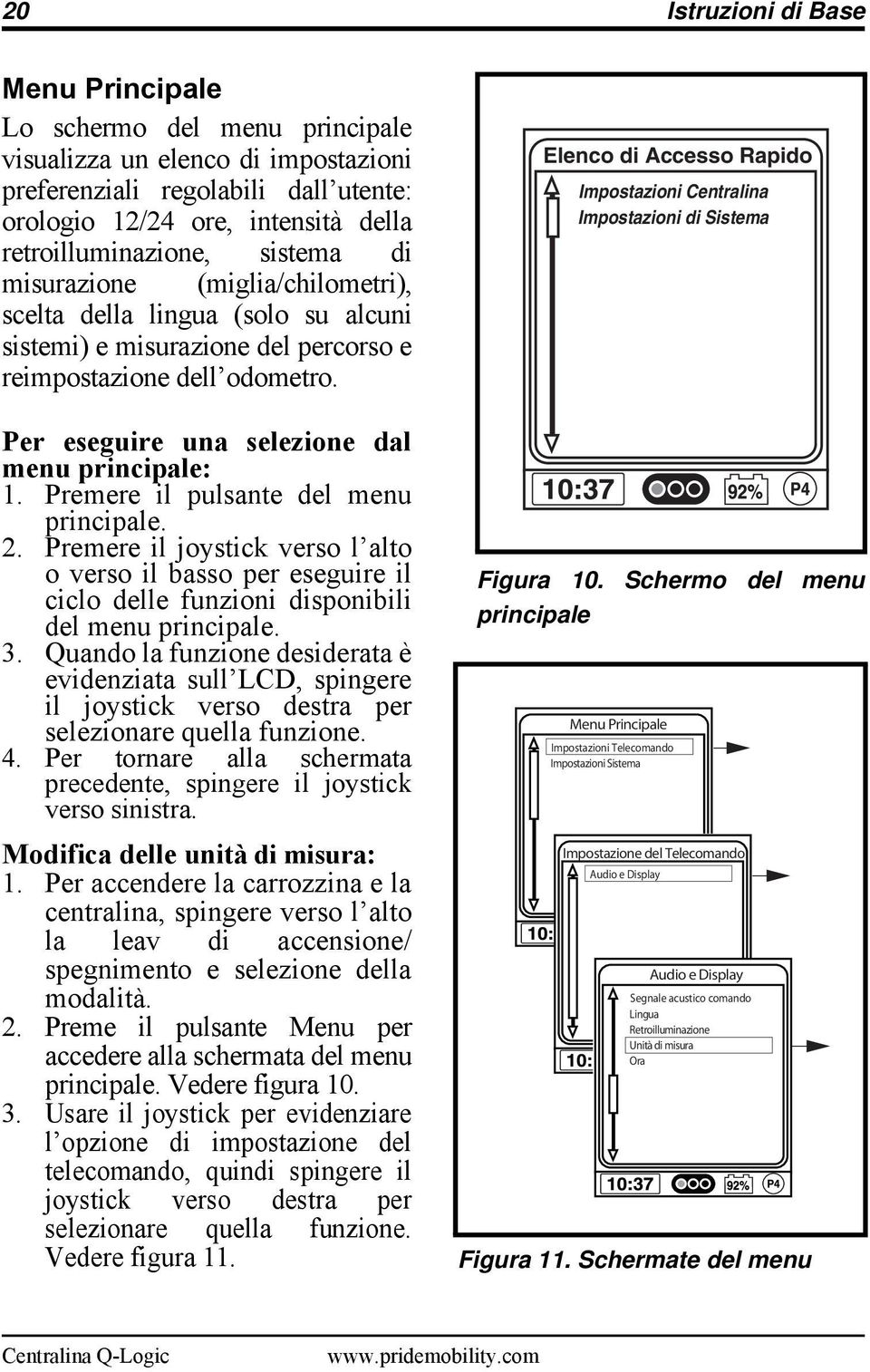 Premere il pulsante del menu principale. 2. Premere il joystick verso l alto o verso il basso per eseguire il ciclo delle funzioni disponibili del menu principale. 3.