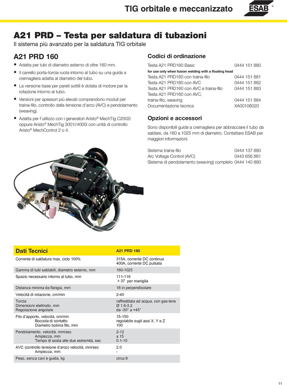 Versioni per spessori più elevati comprendono moduli per traina-fi lo, controllo della tensione d arco (AVC) e pendolamento (weaving).
