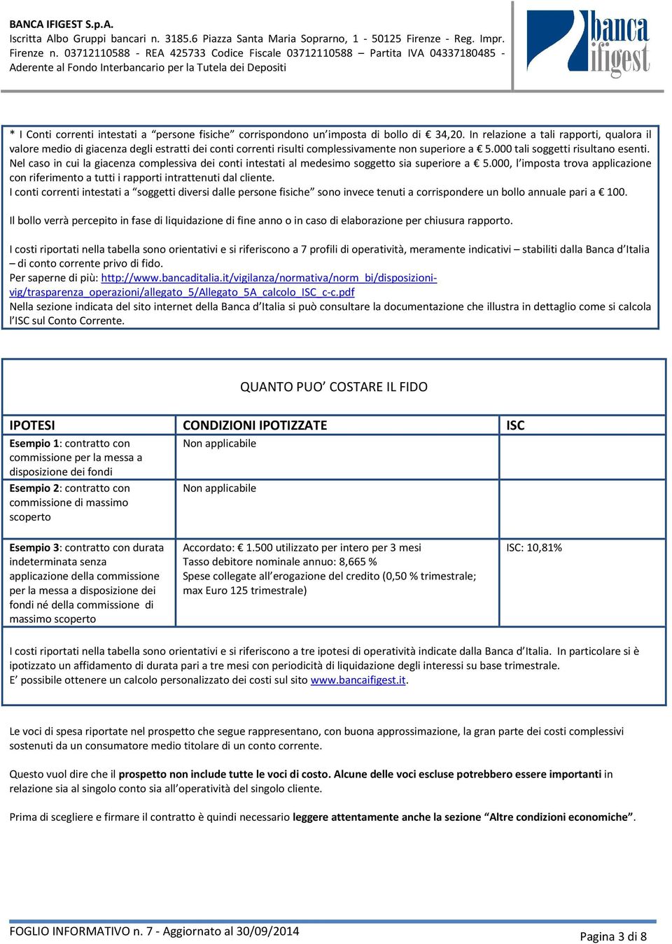 Nel caso in cui la giacenza complessiva dei conti intestati al medesimo soggetto sia superiore a 5.000, l imposta trova applicazione con riferimento a tutti i rapporti intrattenuti dal cliente.