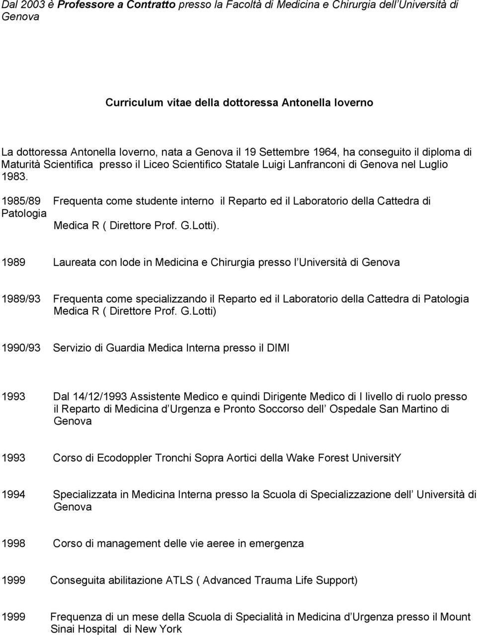 1985/89 Frequenta come studente interno il Reparto ed il Laboratorio della Cattedra di Patologia Medica R ( Direttore Prof. G.Lotti).