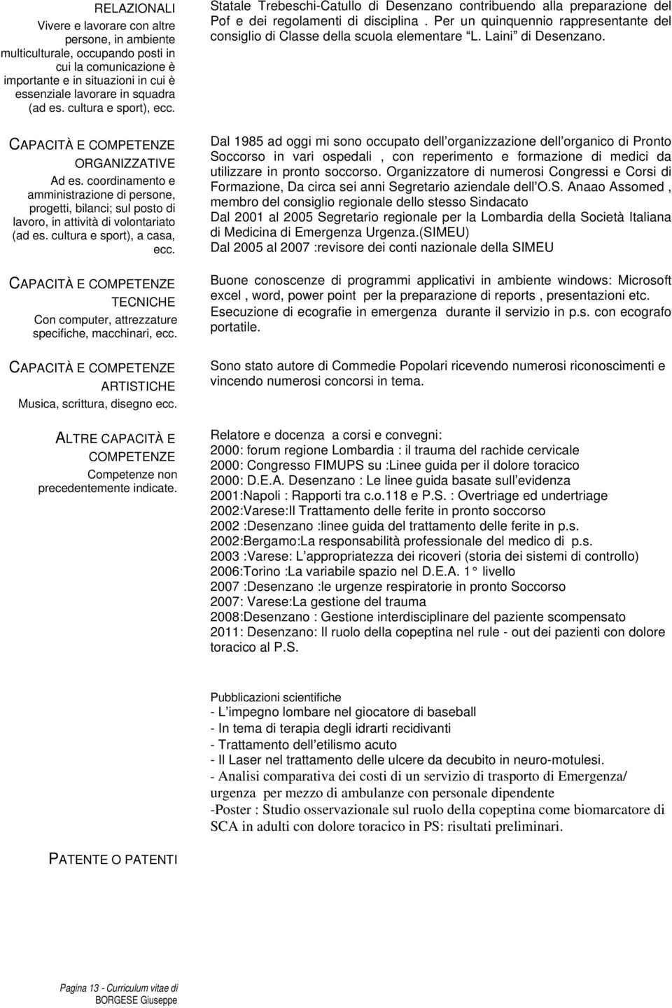 Per un quinquennio rappresentante del consiglio di Classe della scuola elementare L. Laini di Desenzano. CAPACITÀ E COMPETENZE ORGANIZZATIVE Ad es.