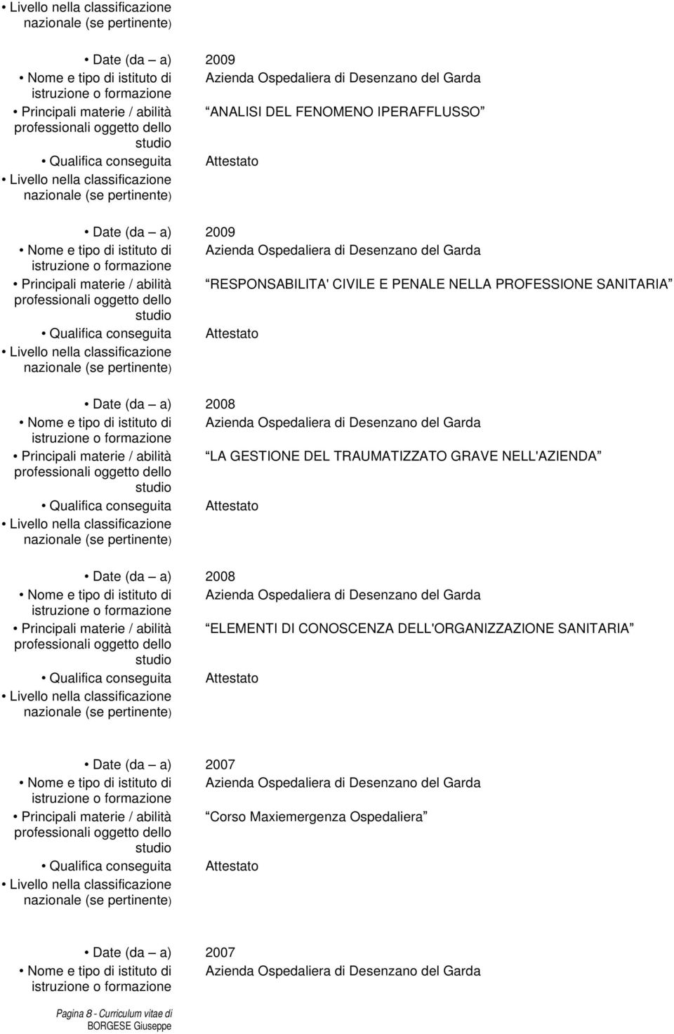 TRAUMATIZZATO GRAVE NELL'AZIENDA Date (da a) 2008 Principali materie / abilità ELEMENTI DI CONOSCENZA DELL'ORGANIZZAZIONE