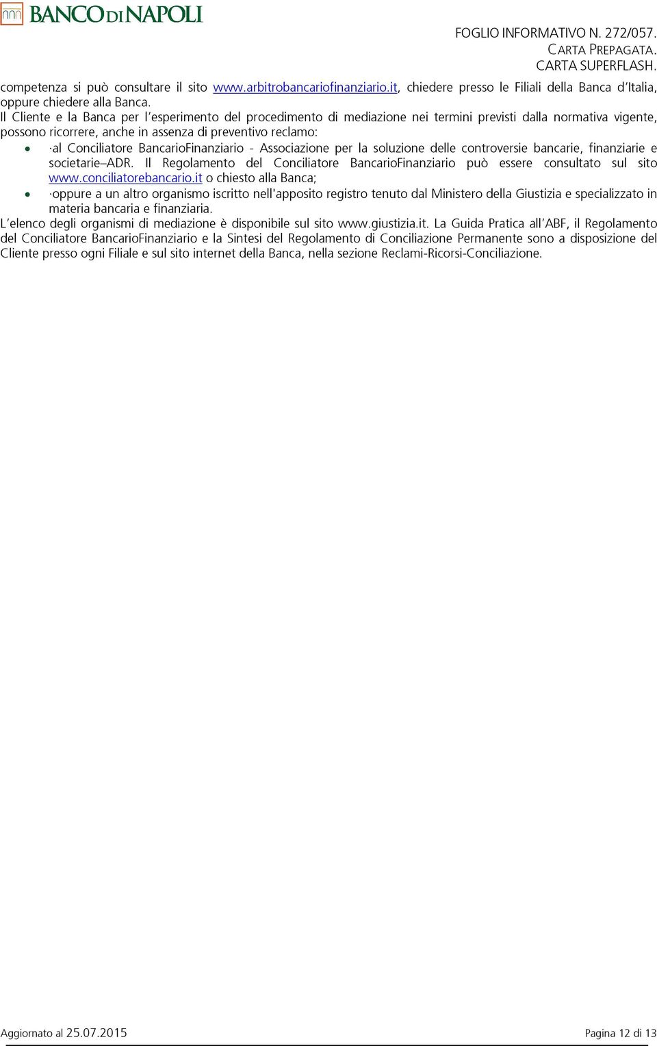 BancarioFinanziario - Associazione per la soluzione delle controversie bancarie, finanziarie e societarie ADR. Il Regolamento del Conciliatore BancarioFinanziario può essere consultato sul sito www.