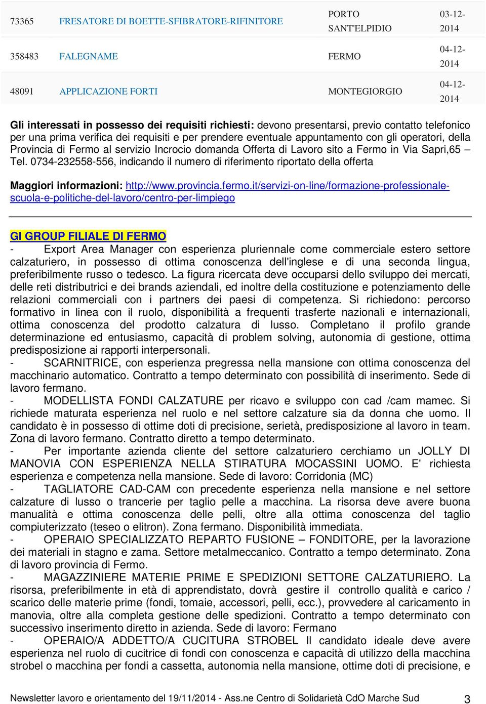 Incrocio domanda Offerta di Lavoro sito a Fermo in Via Sapri,65 Tel. 0734-232558-556, indicando il numero di riferimento riportato della offerta Maggiori informazioni: http://www.provincia.fermo.