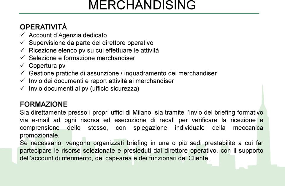 propri uffici di Milano, sia tramite l invio del briefing formativo via e-mail ad ogni risorsa ed esecuzione di recall per verificare la ricezione e comprensione dello stesso, con spiegazione