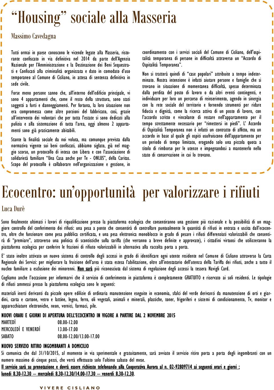 civile. Forse meno persone sanno che, all interno dell edificio principale, vi sono 4 appartamenti che, come il resto della struttura, sono stati soggetti a furti e danneggiamenti.