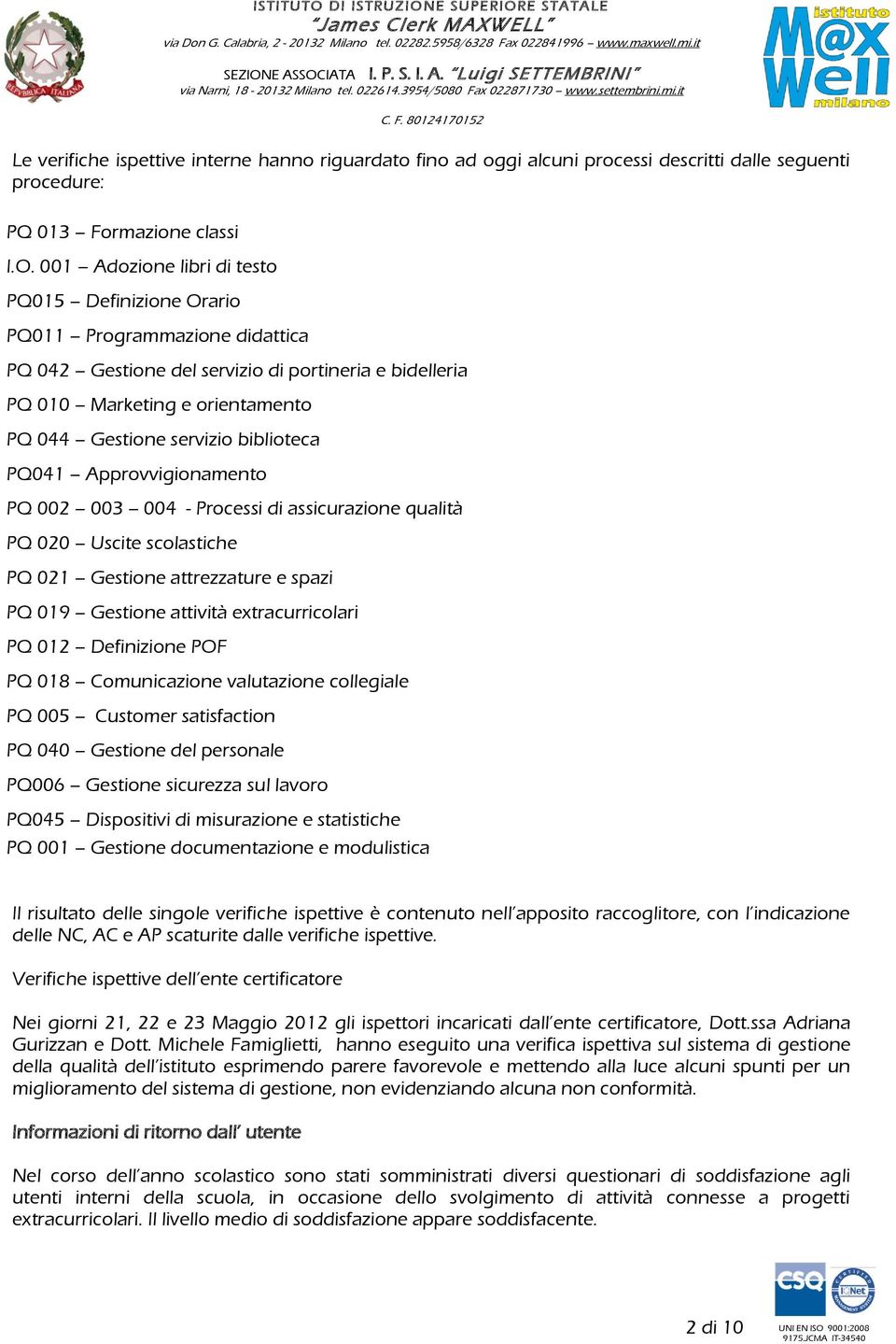 biblioteca PQ041 Approvvigionamento PQ 002 003 004 - Processi di assicurazione qualità PQ 020 Uscite scolastiche PQ 021 Gestione attrezzature e spazi PQ 019 Gestione attività extracurricolari PQ 012