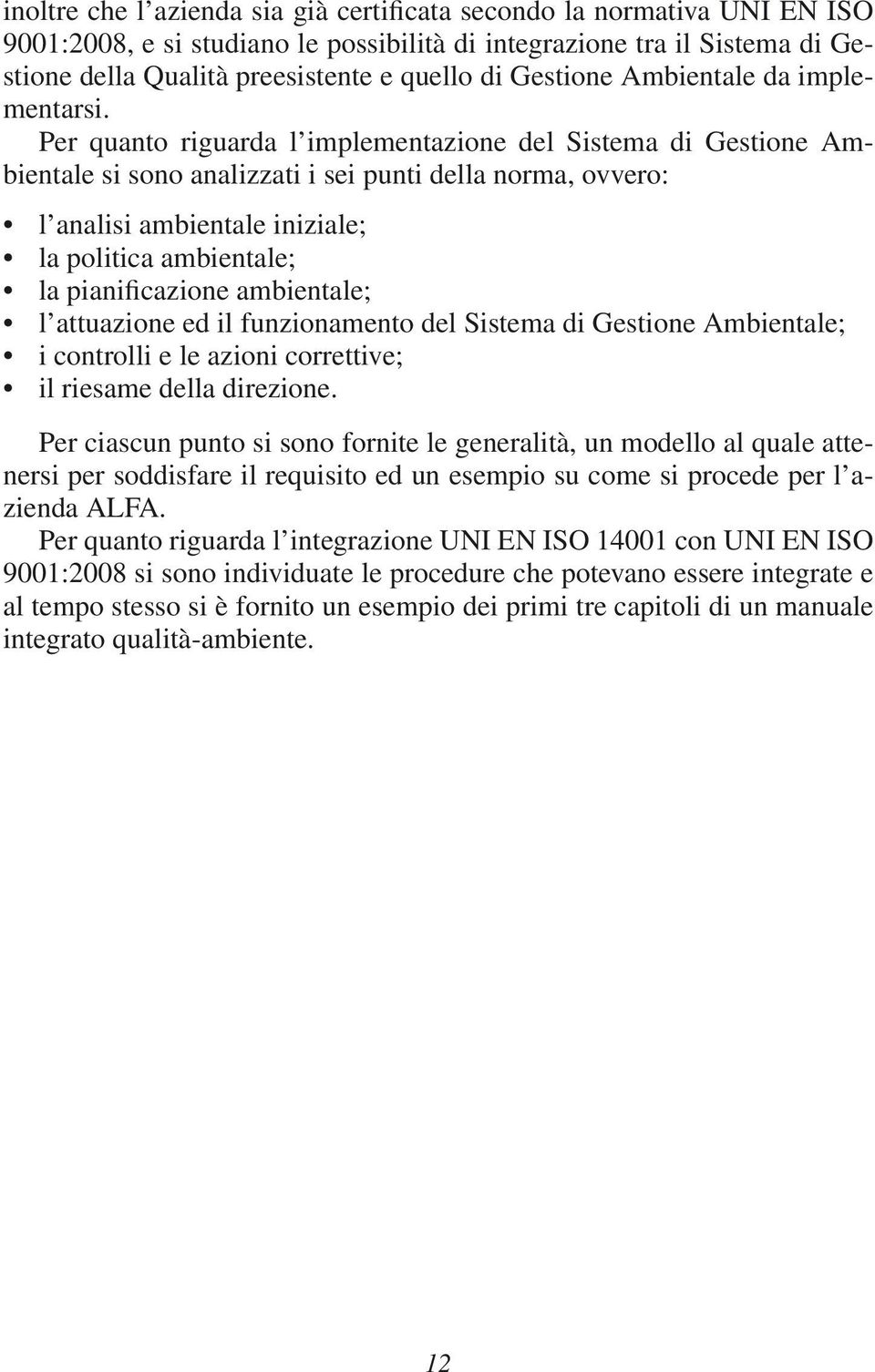 Per quanto riguarda l implementazione del Sistema di Gestione Ambientale si sono analizzati i sei punti della norma, ovvero: l analisi ambientale iniziale; la politica ambientale; la pianificazione