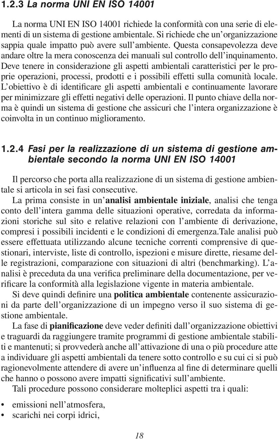 Deve tenere in considerazione gli aspetti ambientali caratteristici per le proprie operazioni, processi, prodotti e i possibili effetti sulla comunità locale.