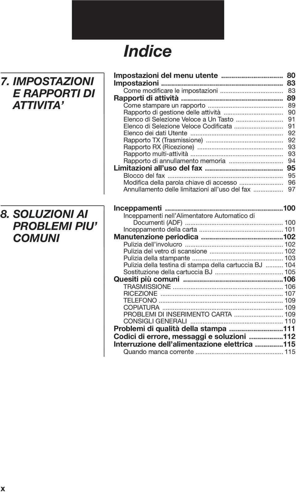 .. 92 Rapporto TX (Trasmissione)... 92 Rapporto RX (Ricezione)... 93 Rapporto multi-attività... 93 Rapporto di annullamento memoria... 94 Limitazioni all uso del fax... 95 Blocco del fax.