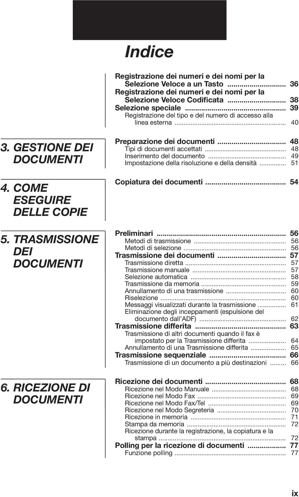 RICEZIONE DI DOCUMENTI Preparazione dei documenti... 48 Tipi di documenti accettati... 48 Inserimento del documento... 49 Impostazione della risoluzione e della densità... 51 Copiatura dei documenti.