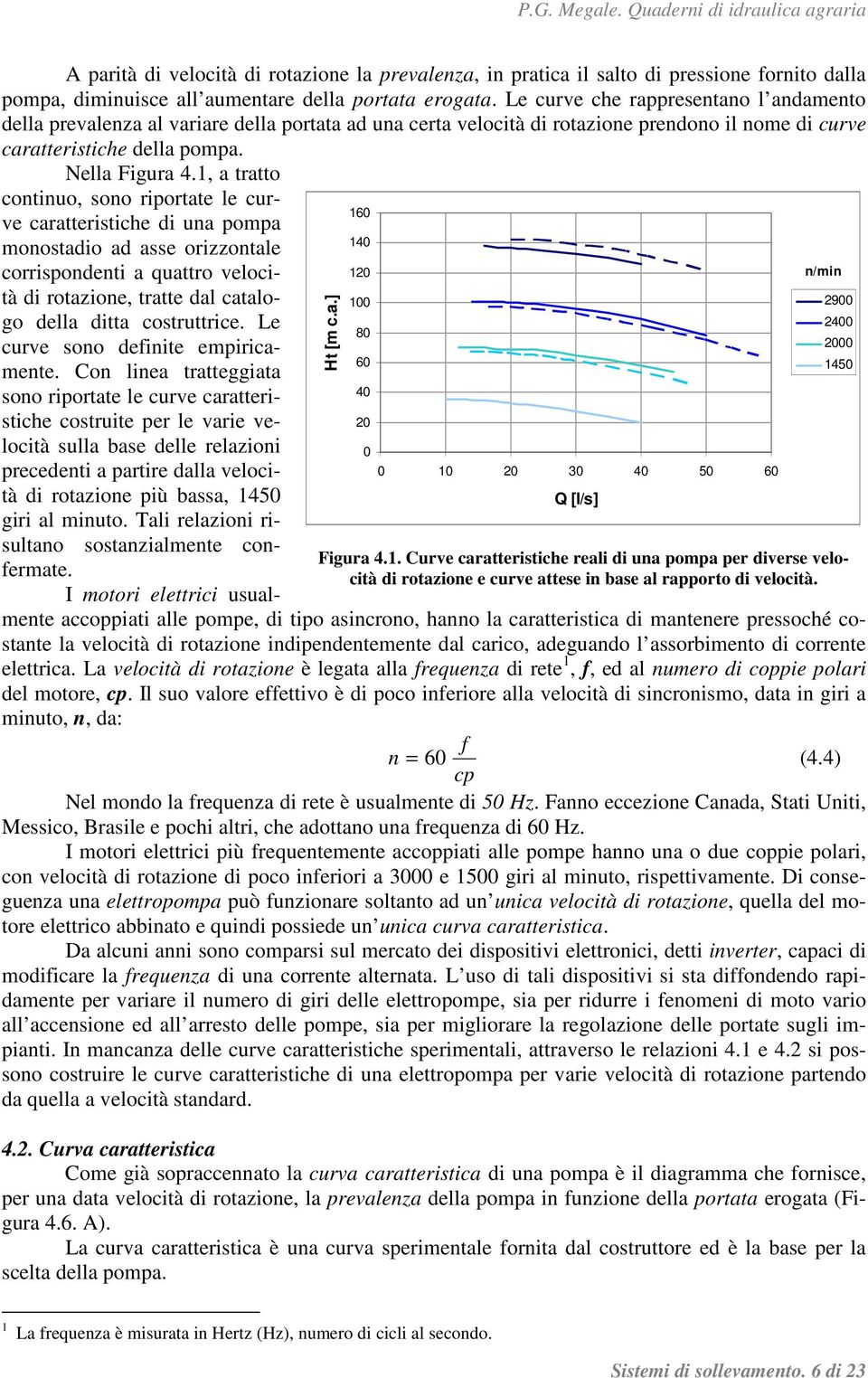 1, a tratto Ht [m c.a.] 160 140 10 100 80 60 40 0 0 0 10 0 30 40 50 60 [l/s] continuo, sono riportate le curve caratteristiche di una pompa monostadio ad asse orizzontale corrispondenti a quattro