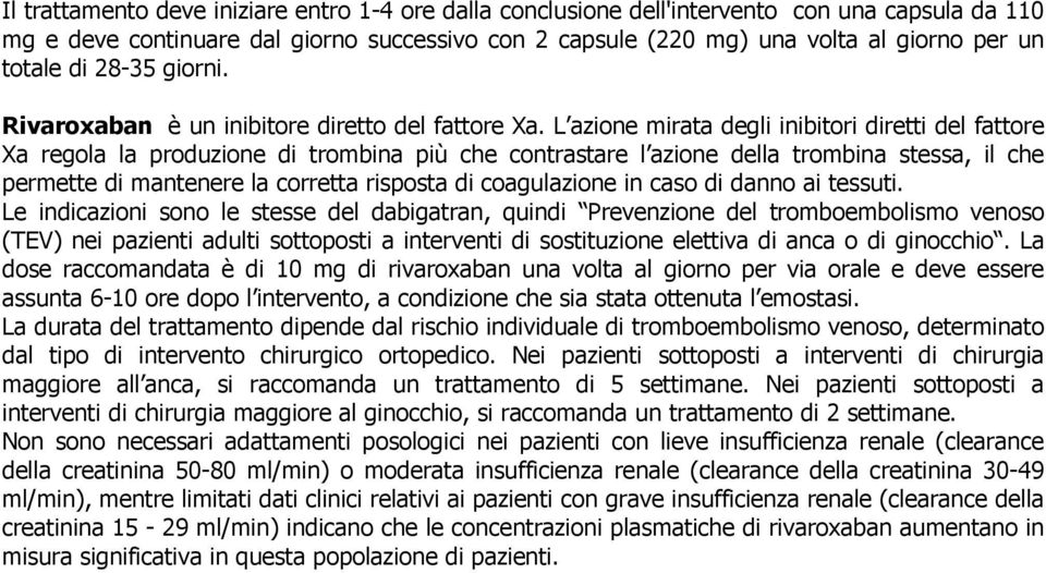 L azione mirata degli inibitori diretti del fattore Xa regola la produzione di trombina più che contrastare l azione della trombina stessa, il che permette di mantenere la corretta risposta di