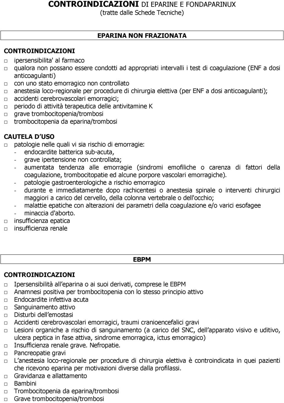 accidenti cerebrovascolari emorragici; periodo di attività terapeutica delle antivitamine K grave trombocitopenia/trombosi trombocitopenia da eparina/trombosi CAUTELA D USO patologie nelle quali vi