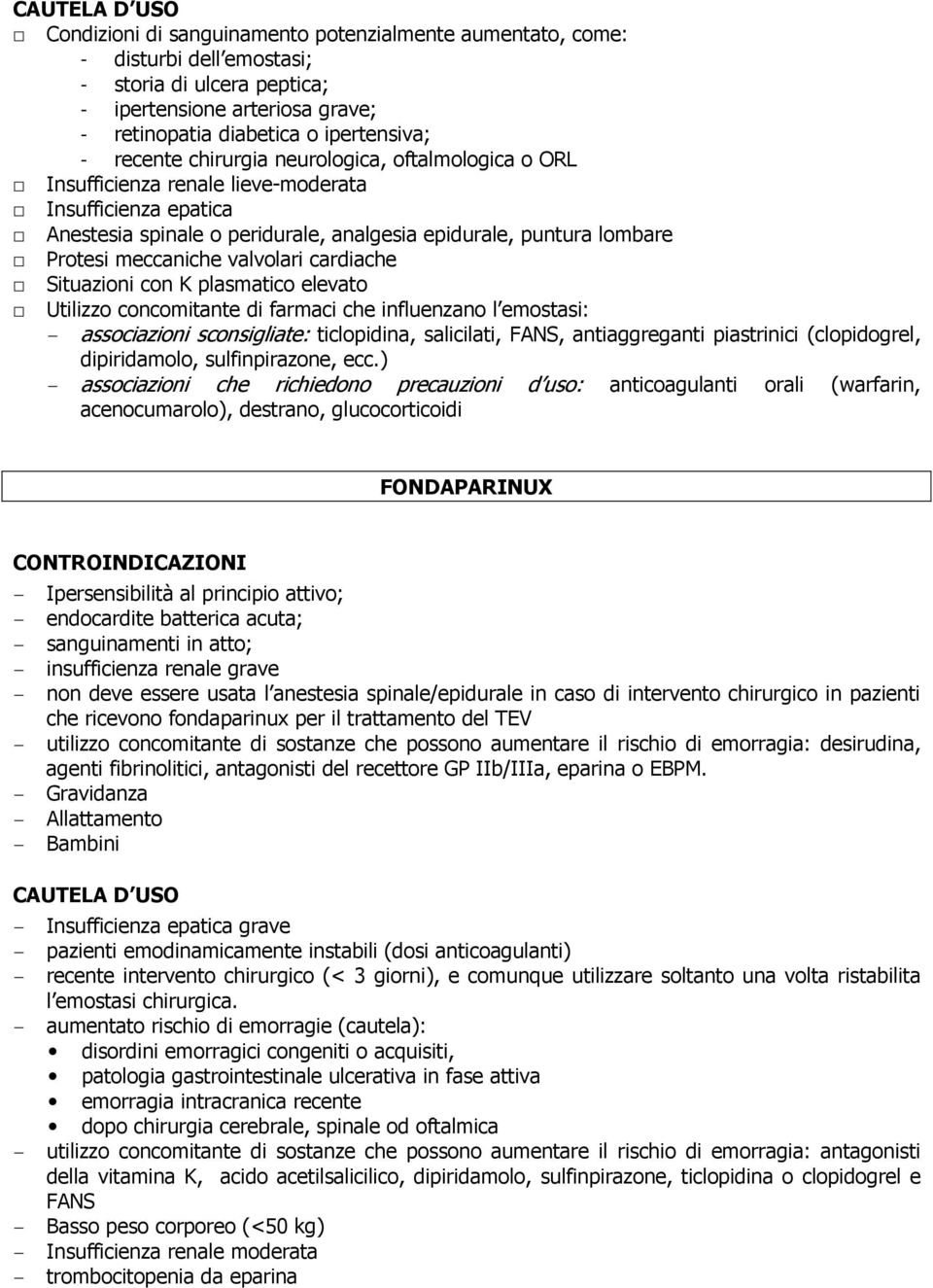 valvolari cardiache Situazioni con K plasmatico elevato Utilizzo concomitante di farmaci che influenzano l emostasi: - associazioni sconsigliate: ticlopidina, salicilati, FANS, antiaggreganti