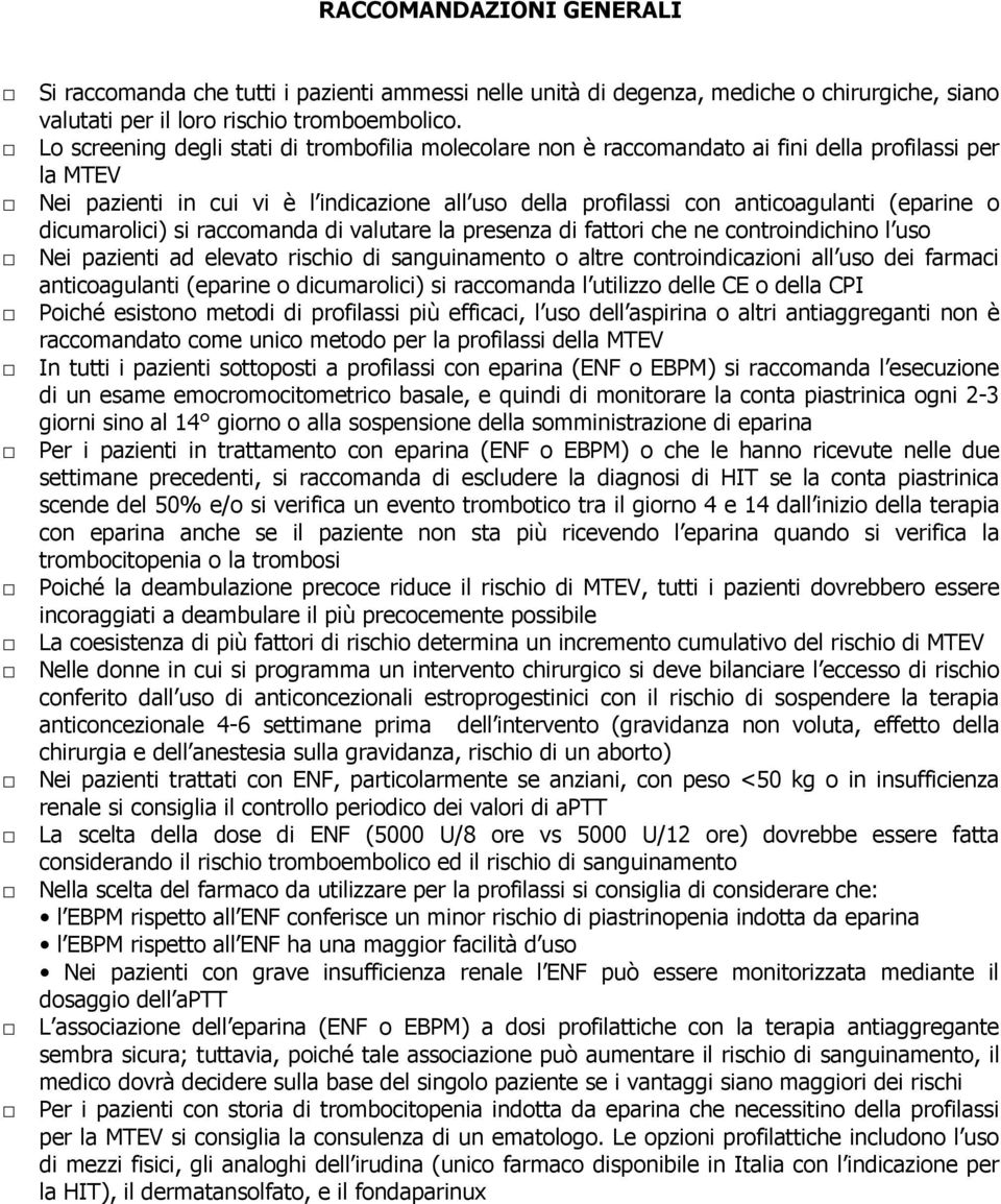 o dicumarolici) si raccomanda di valutare la presenza di fattori che ne controindichino l uso Nei pazienti ad elevato rischio di sanguinamento o altre controindicazioni all uso dei farmaci