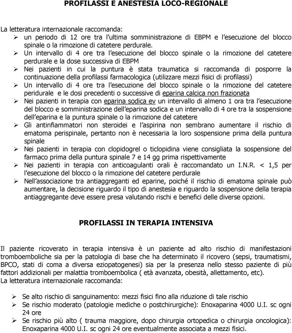 Un intervallo di 4 ore tra l esecuzione del blocco spinale o la rimozione del catetere perdurale e la dose successiva di EBPM Nei pazienti in cui la puntura è stata traumatica si raccomanda di