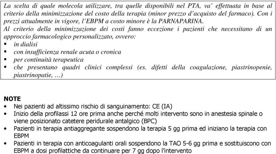 Al criterio della minimizzazione dei costi fanno eccezione i pazienti che necessitano di un approccio farmacologico personalizzato, ovvero: in dialisi con insufficienza renale acuta o cronica per