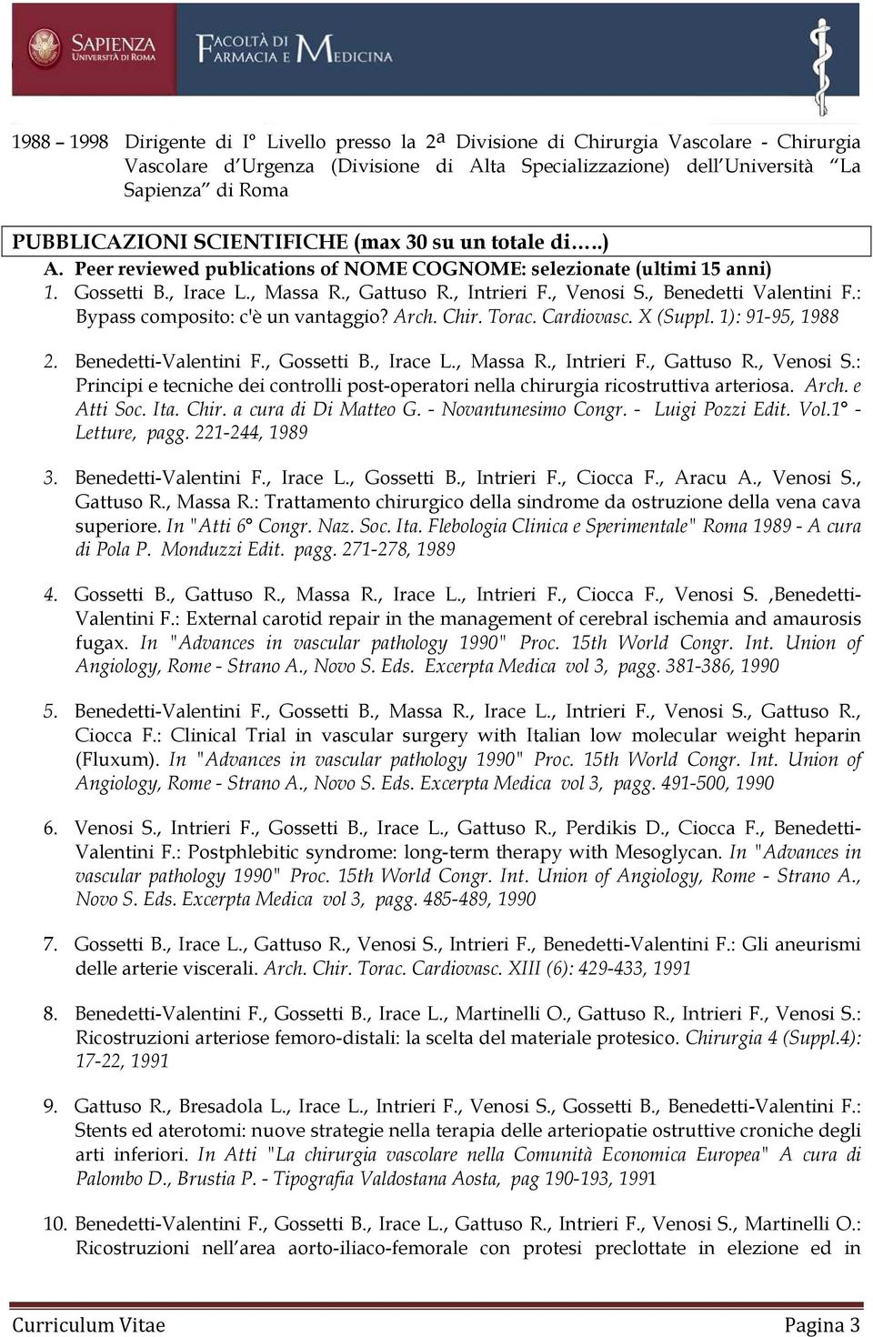 , Benedetti Valentini F.: Bypass composito: c'è un vantaggio? Arch. Chir. Torac. Cardiovasc. X (Suppl. 1): 91-95, 1988 2. Benedetti-Valentini F., Gossetti B., Irace L., Massa R., Intrieri F.