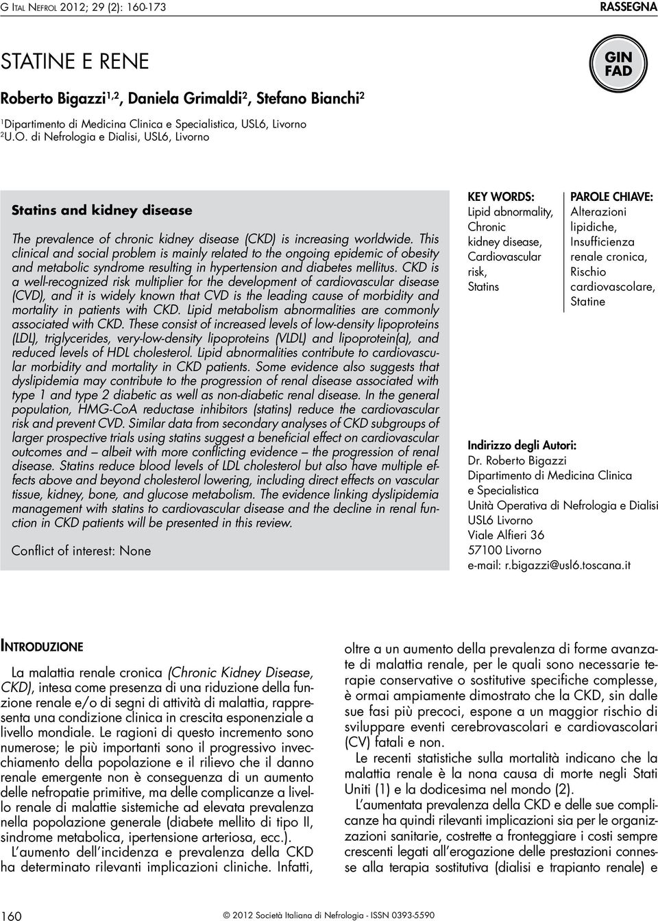 This clinical and social problem is mainly related to the ongoing epidemic of obesity and metabolic syndrome resulting in hypertension and diabetes mellitus.