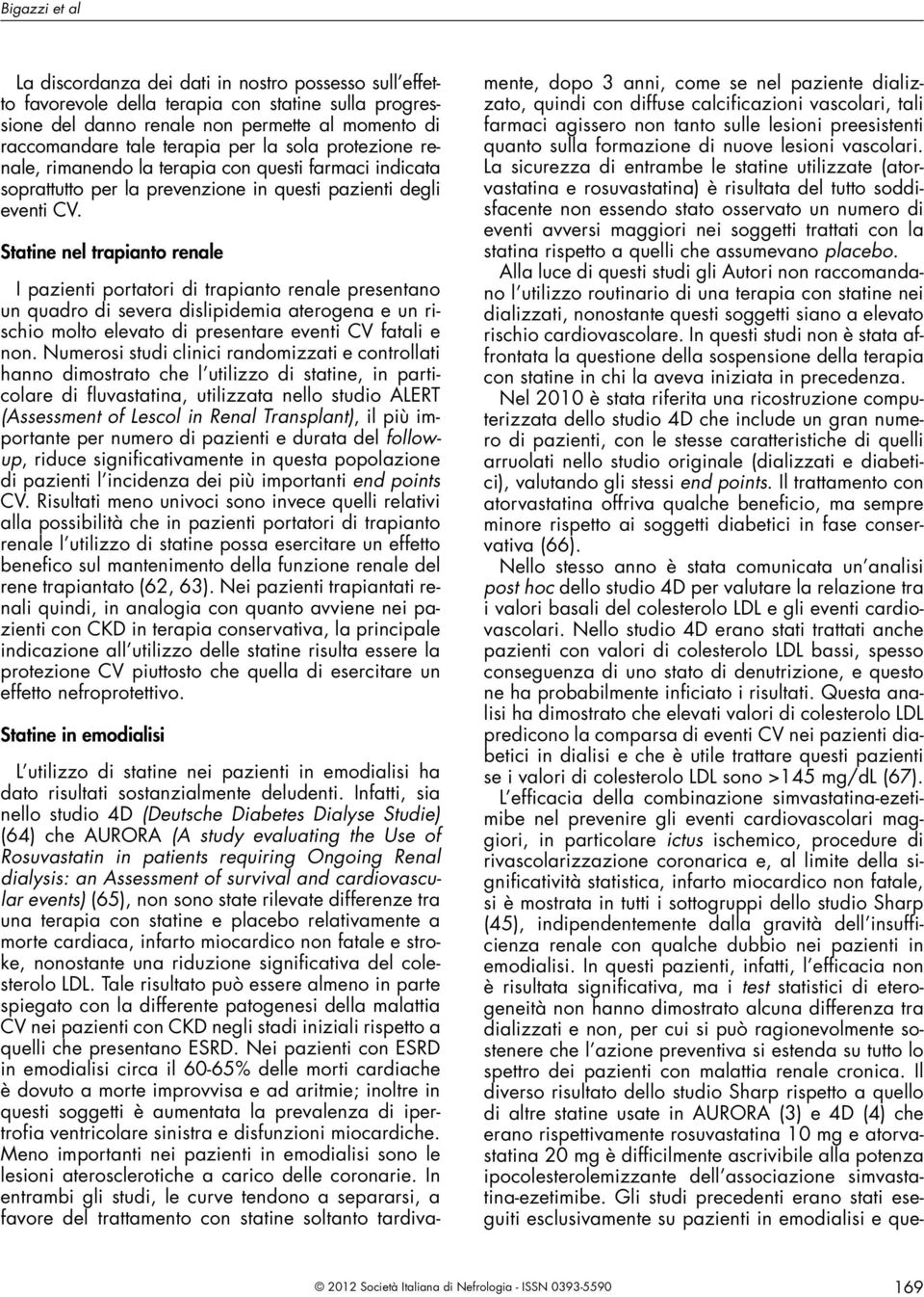 Statine nel trapianto renale I pazienti portatori di trapianto renale presentano un quadro di severa dislipidemia aterogena e un rischio molto elevato di presentare eventi CV fatali e non.