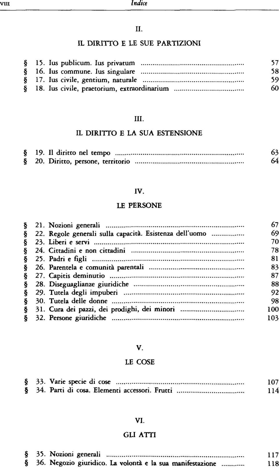 Regole generali sulla capacitä. Esistenza dell'uomo 69 23. Liberi e servi 70 24. Cittadini e non cittadini 78 25. Padri e figli 81 26. Patentela e comunitä parentali 83 27. Capitis deminutio 87 28.