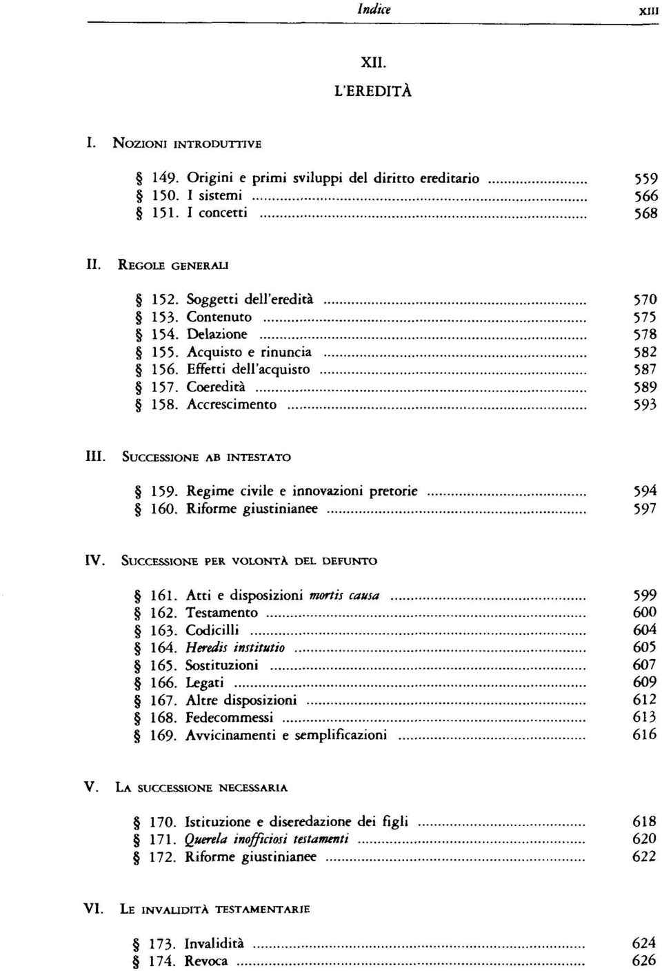 Regime civile e innovazioni pretorie 594 160. Riforme giustinianee 597 IV. SUCCESSIONE PER VOLONTA DEL DEFUNTO 161. Atti e disposizioni mortis causa 599 162. Testamento 600 163. Codicilli 604 164.