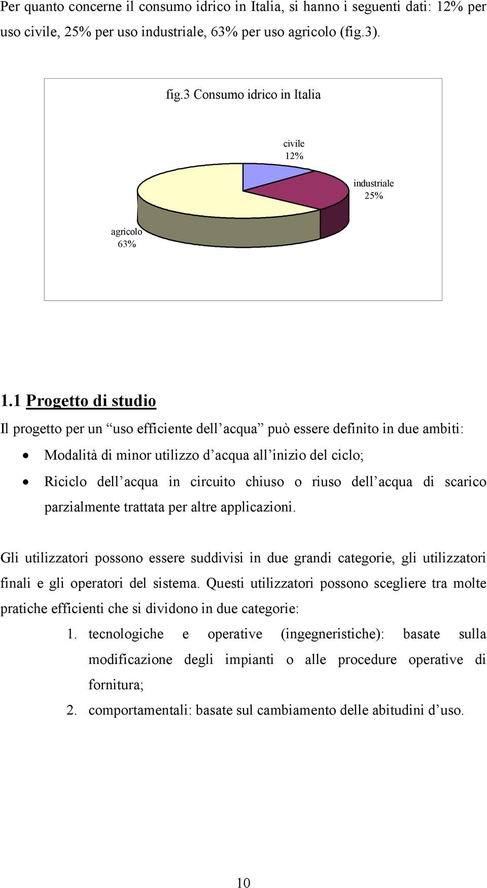 1 Progetto di studio Il progetto per un uso efficiente dell acqua può essere definito in due ambiti: Modalità di minor utilizzo d acqua all inizio del ciclo; Riciclo dell acqua in circuito chiuso o