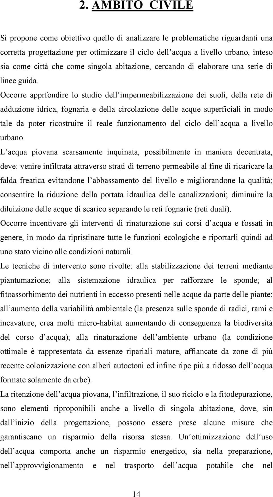 Occorre apprfondire lo studio dell impermeabilizzazione dei suoli, della rete di adduzione idrica, fognaria e della circolazione delle acque superficiali in modo tale da poter ricostruire il reale