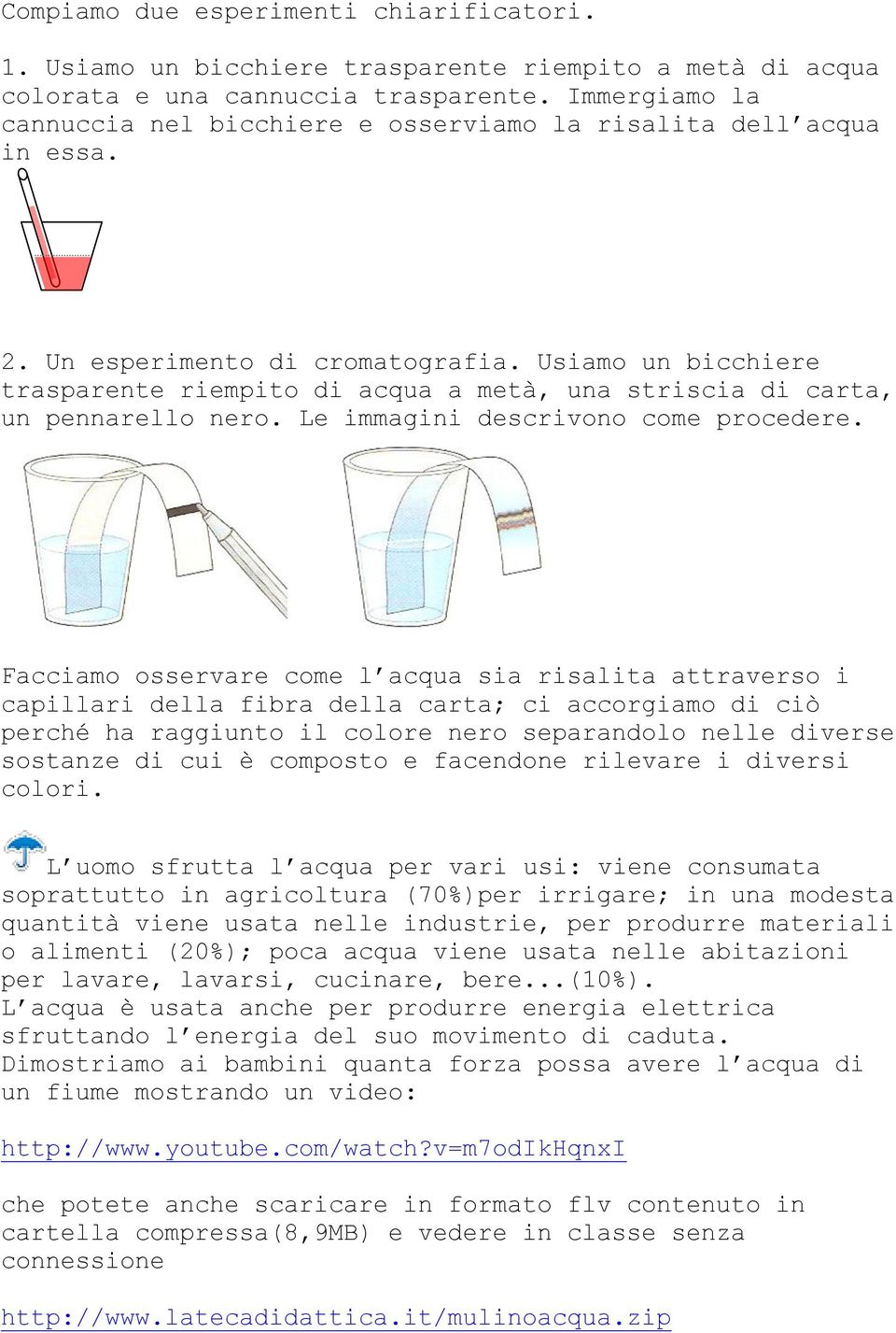 Usiamo un bicchiere trasparente riempito di acqua a metà, una striscia di carta, un pennarello nero. Le immagini descrivono come procedere.