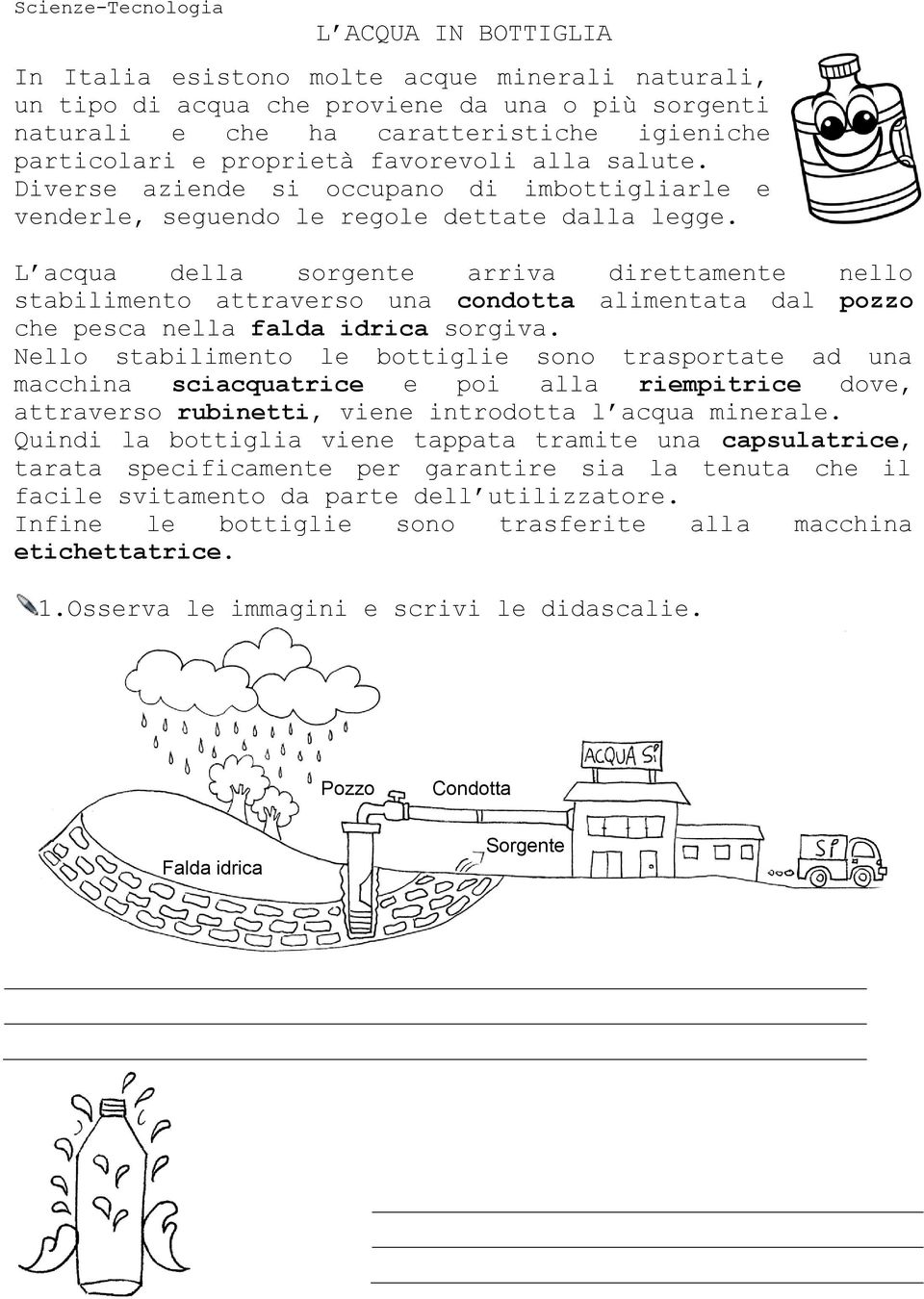 L acqua della sorgente arriva direttamente nello stabilimento attraverso una condotta alimentata dal pozzo che pesca nella falda idrica sorgiva.