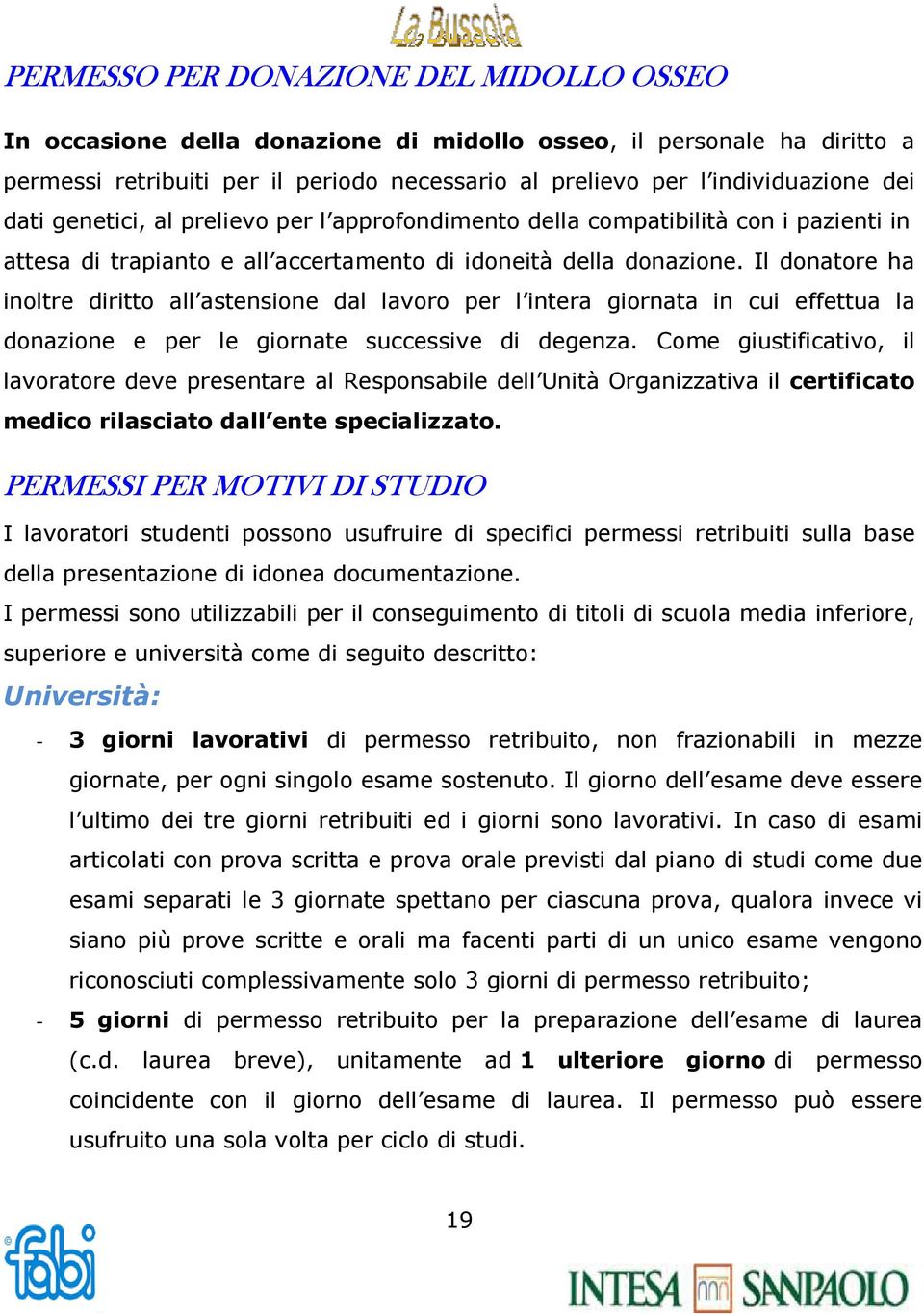 Il donatore ha inoltre diritto all astensione dal lavoro per l intera giornata in cui effettua la donazione e per le giornate successive di degenza.