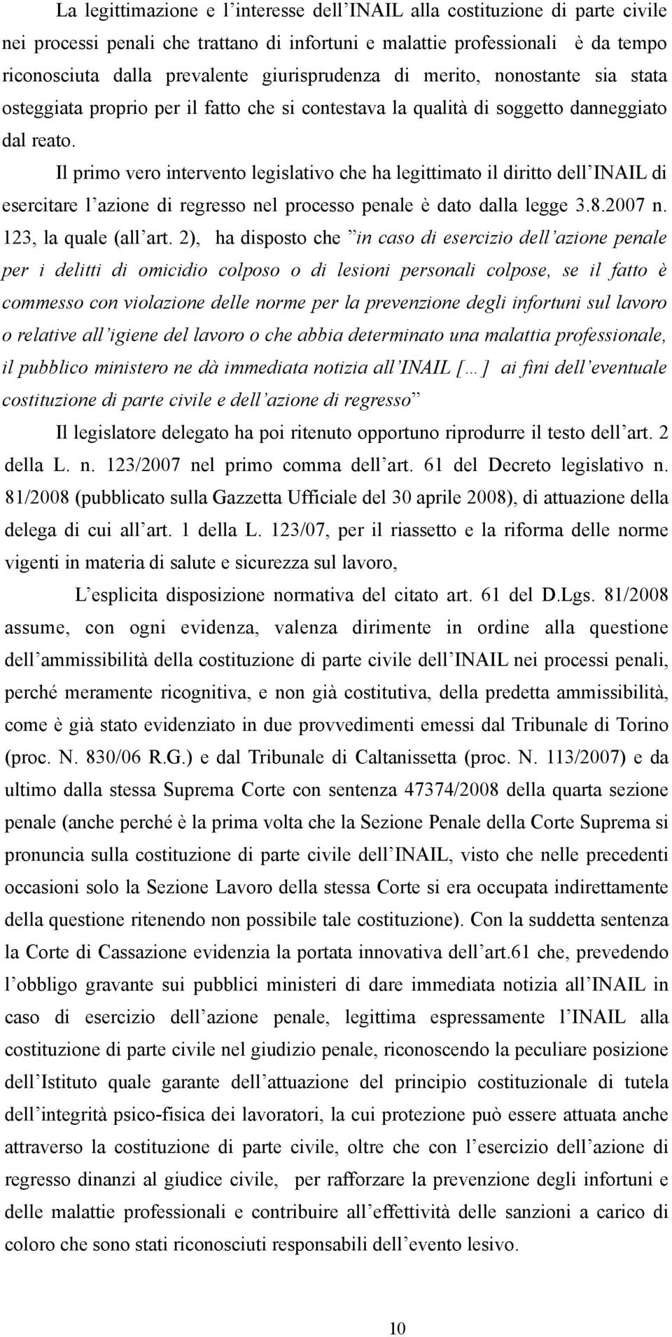 Il primo vero intervento legislativo che ha legittimato il diritto dell INAIL di esercitare l azione di regresso nel processo penale è dato dalla legge 3.8.2007 n. 123, la quale (all art.