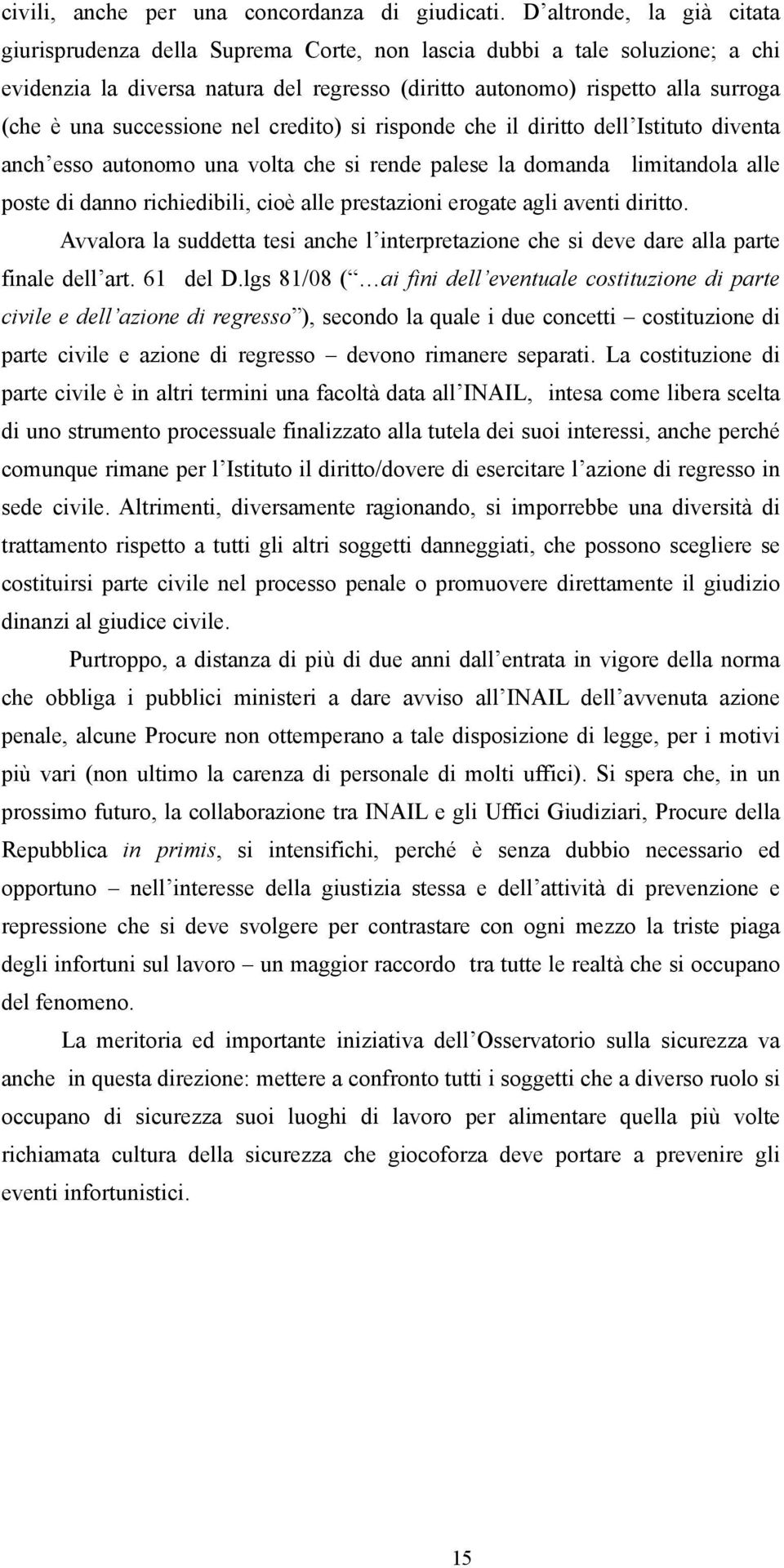 successione nel credito) si risponde che il diritto dell Istituto diventa anch esso autonomo una volta che si rende palese la domanda limitandola alle poste di danno richiedibili, cioè alle