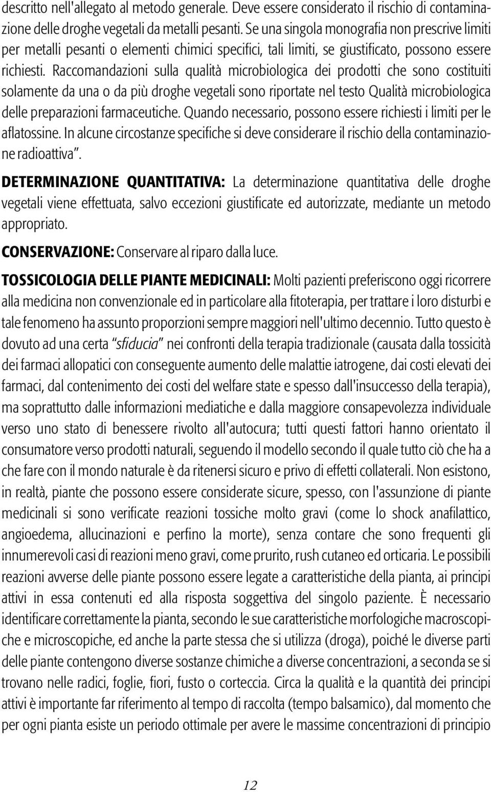 Raccomandazioni sulla qualità microbiologica dei prodotti che sono costituiti solamente da una o da più droghe vegetali sono riportate nel testo Qualità microbiologica delle preparazioni