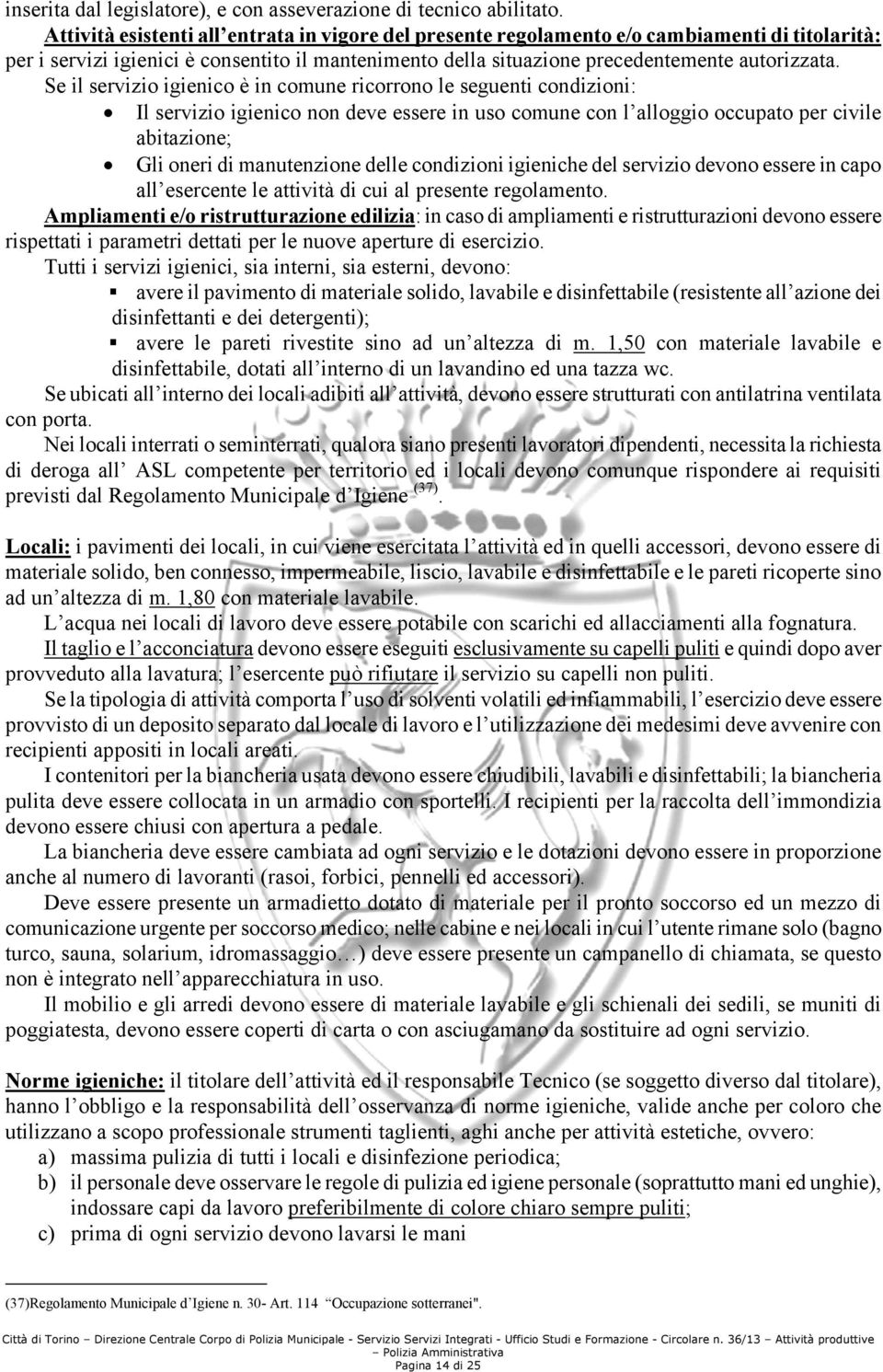 Se il servizio igienico è in comune ricorrono le seguenti condizioni: Il servizio igienico non deve essere in uso comune con l alloggio occupato per civile abitazione; Gli oneri di manutenzione delle