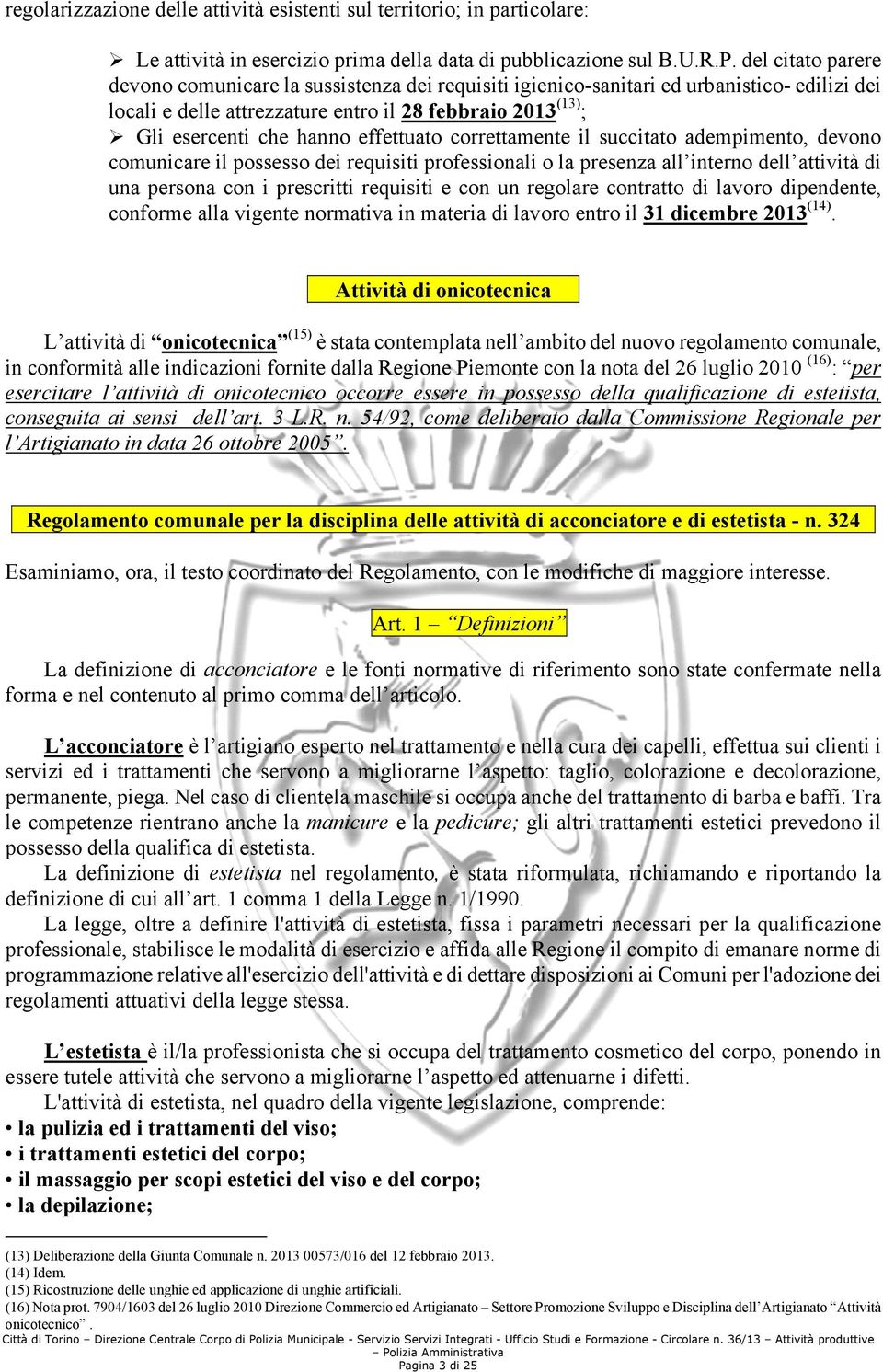 effettuato correttamente il succitato adempimento, devono comunicare il possesso dei requisiti professionali o la presenza all interno dell attività di una persona con i prescritti requisiti e con un