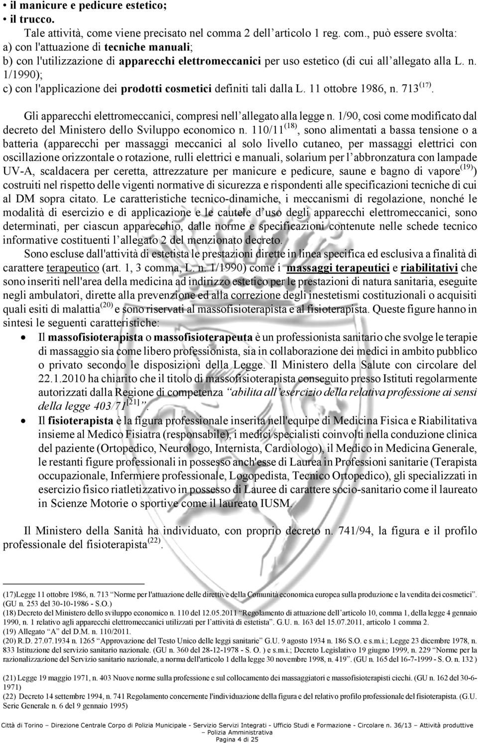 n. 1/1990); c) con l'applicazione dei prodotti cosmetici definiti tali dalla L. 11 ottobre 1986, n. 713 (17). Gli apparecchi elettromeccanici, compresi nell allegato alla legge n.