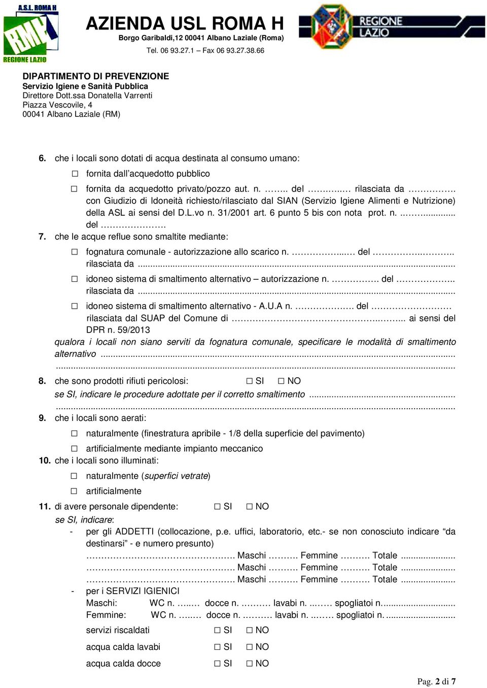 che le acque reflue sono smaltite mediante: fognatura comunale - autorizzazione allo scarico n.... del.... rilasciata da... idoneo sistema di smaltimento alternativo autorizzazione n.. del.. rilasciata da... idoneo sistema di smaltimento alternativo - A.