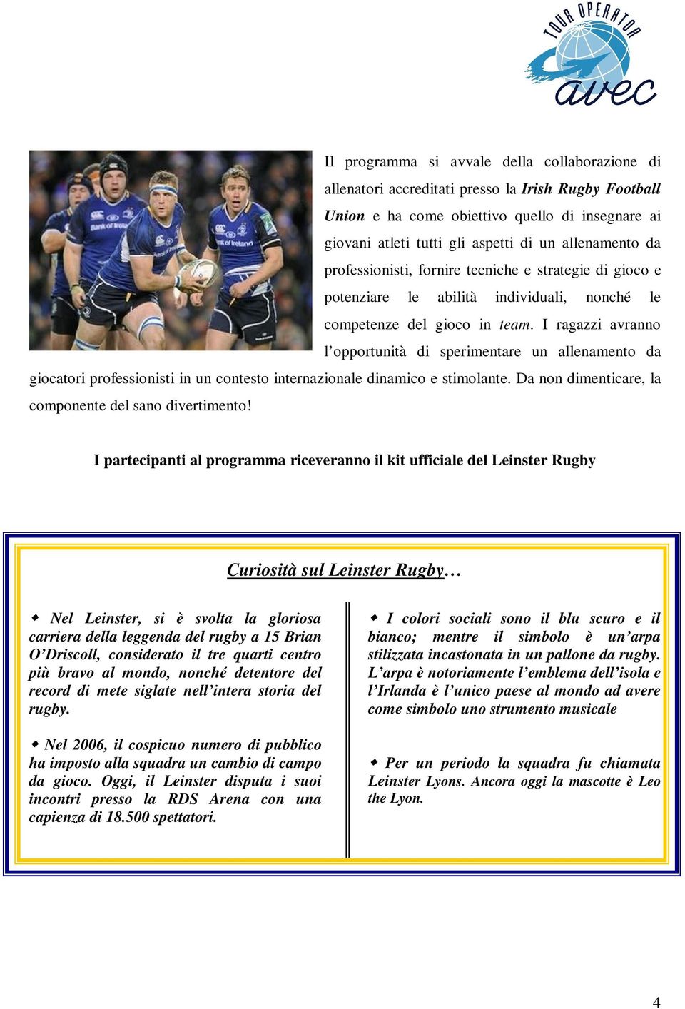 I ragazzi avranno l opportunità di sperimentare un allenamento da giocatori professionisti in un contesto internazionale dinamico e stimolante. Da non dimenticare, la componente del sano divertimento!