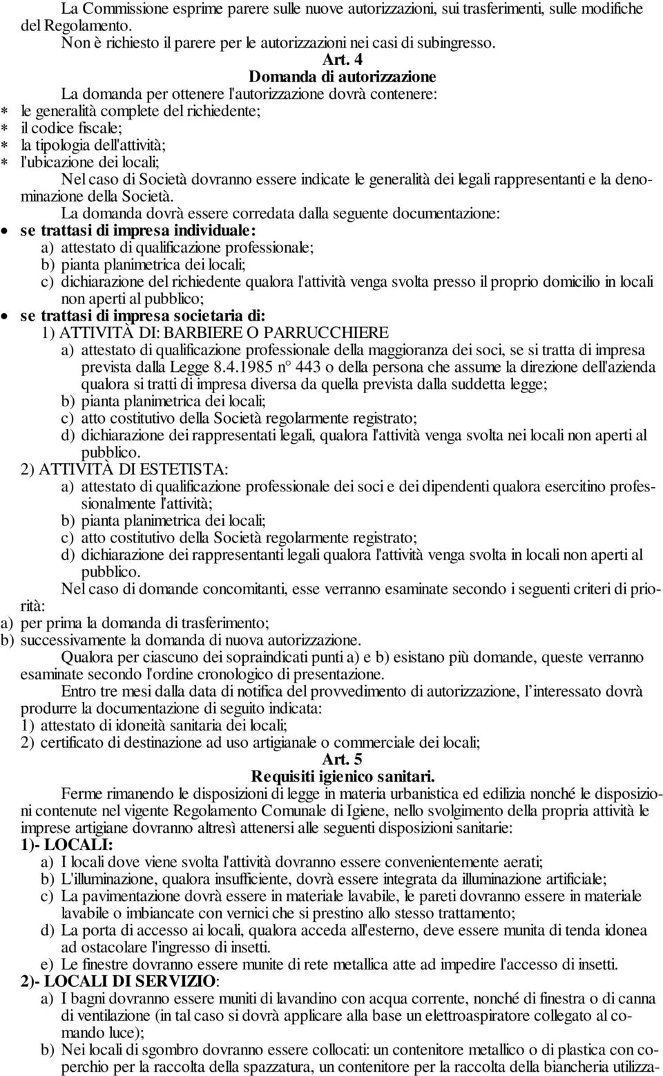 Nel caso di Società dovranno essere indicate le generalità dei legali rappresentanti e la denominazione della Società.