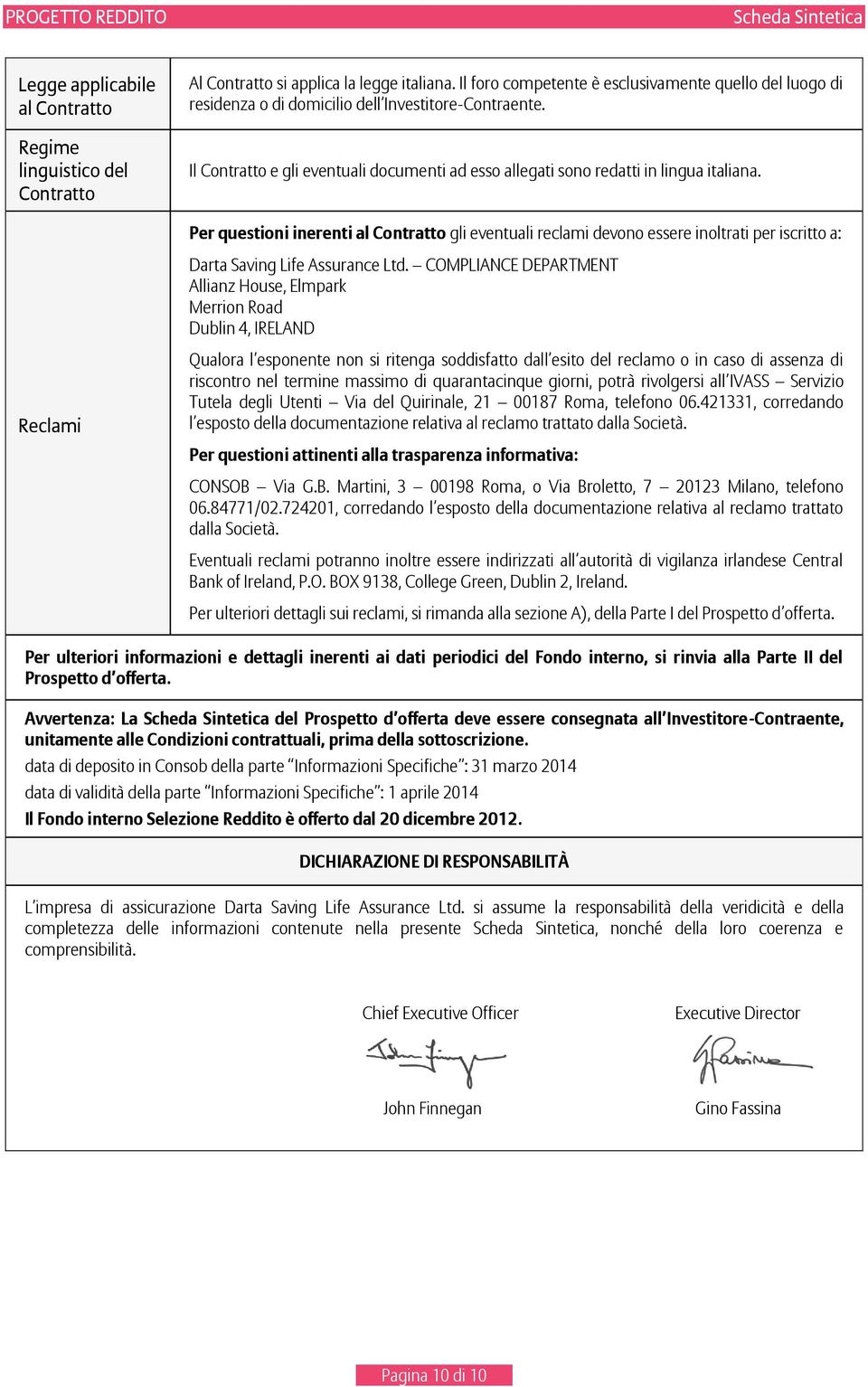 Per questioni inerenti al Contratto gli eventuali reclami devono essere inoltrati per iscritto a: Darta Saving Life Assurance Ltd.