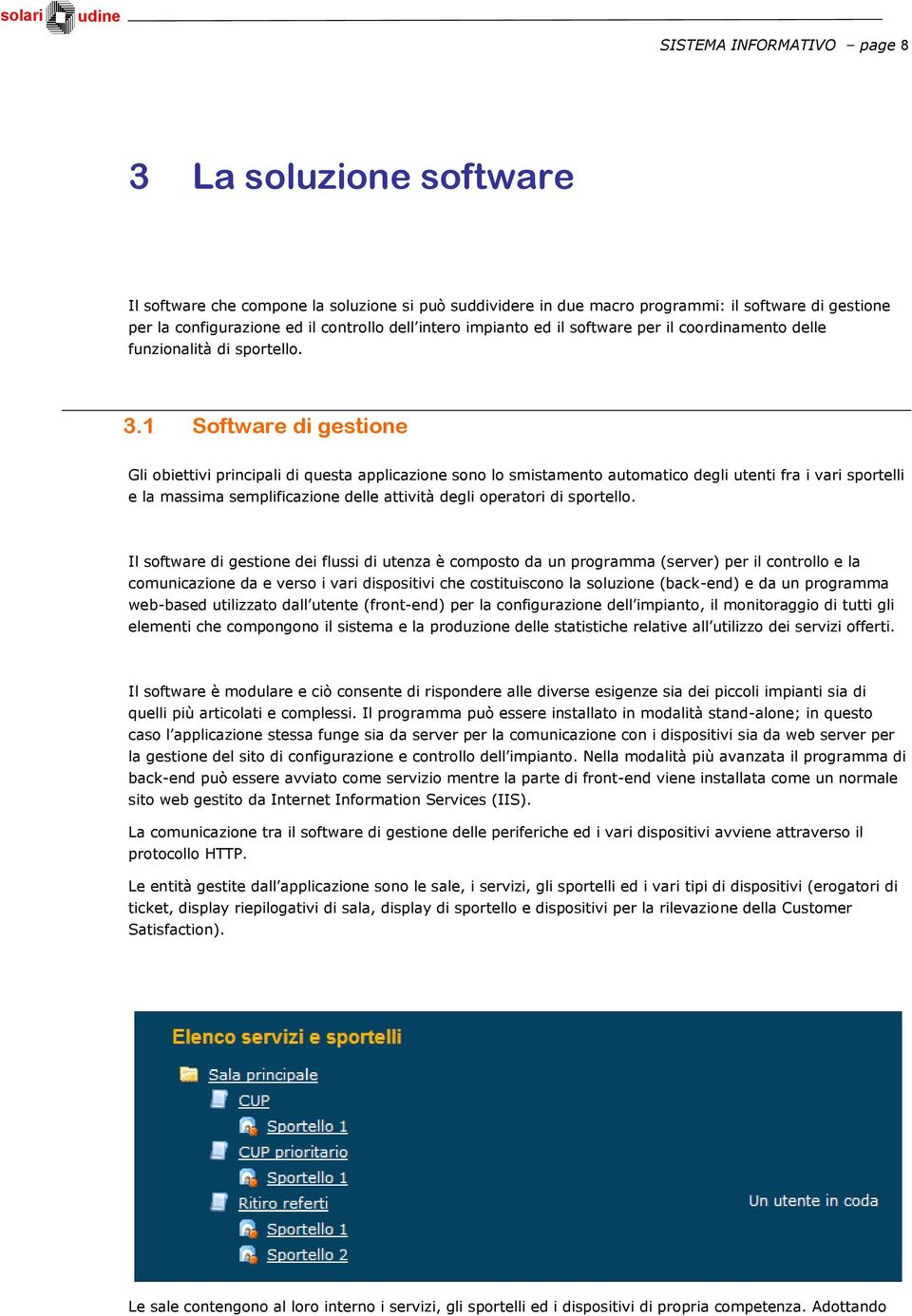 1 Software di gestione Gli obiettivi principali di questa applicazione sono lo smistamento automatico degli utenti fra i vari sportelli e la massima semplificazione delle attività degli operatori di