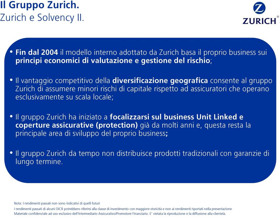 della diversificazione geografica consente al gruppo Zurich di assumere minori rischi di capitale rispetto ad assicuratori che operano esclusivamente su scala