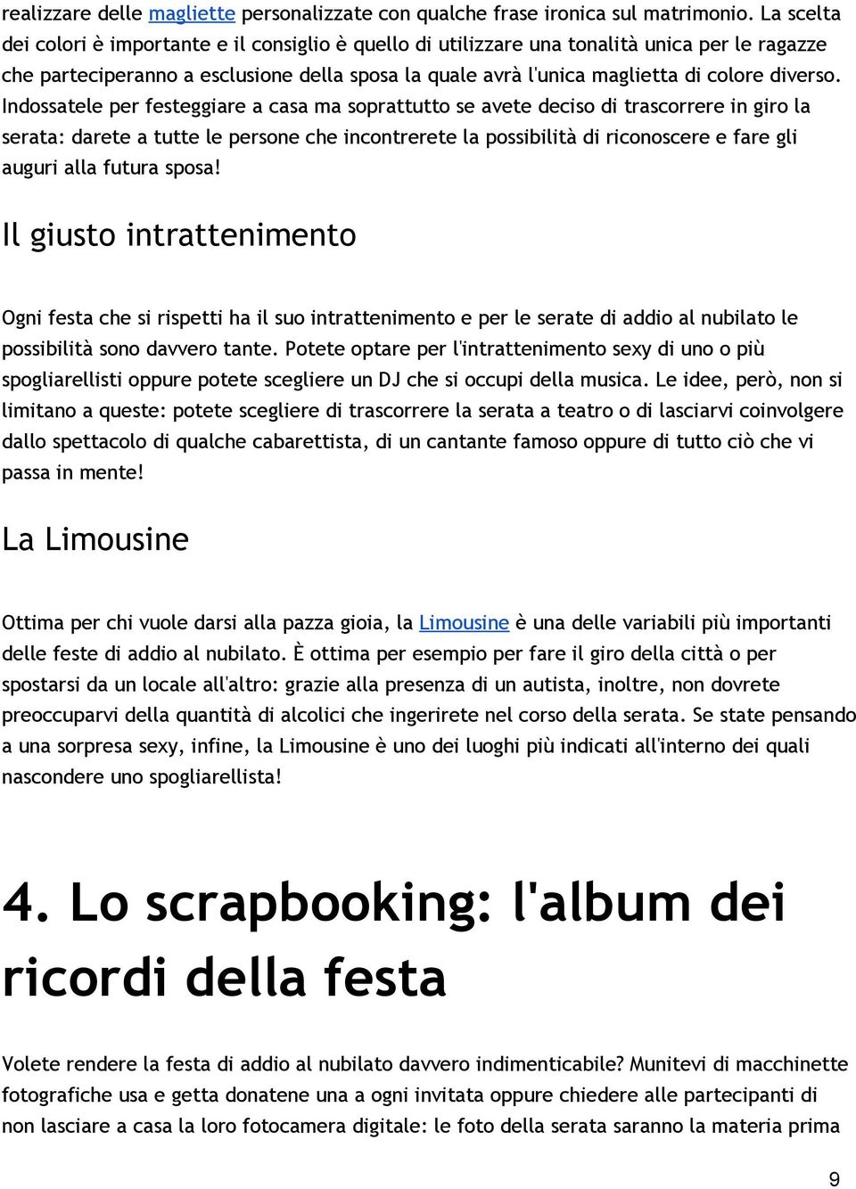 Indossatele per festeggiare a casa ma soprattutto se avete deciso di trascorrere in giro la serata: darete a tutte le persone che incontrerete la possibilità di riconoscere e fare gli auguri alla